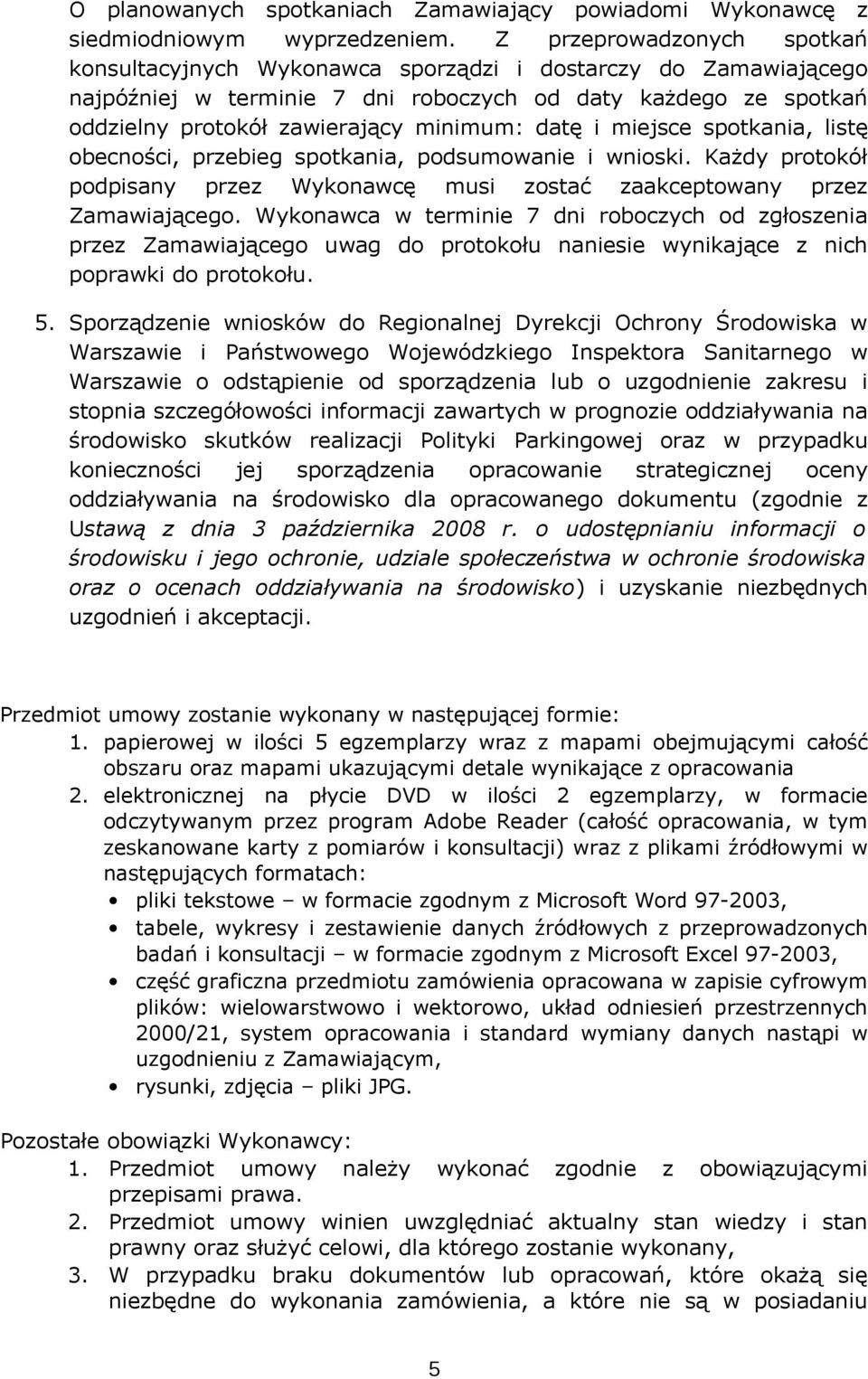 datę i miejsce spotkania, listę obecności, przebieg spotkania, podsumowanie i wnioski. Każdy protokół podpisany przez Wykonawcę musi zostać zaakceptowany przez Zamawiającego.