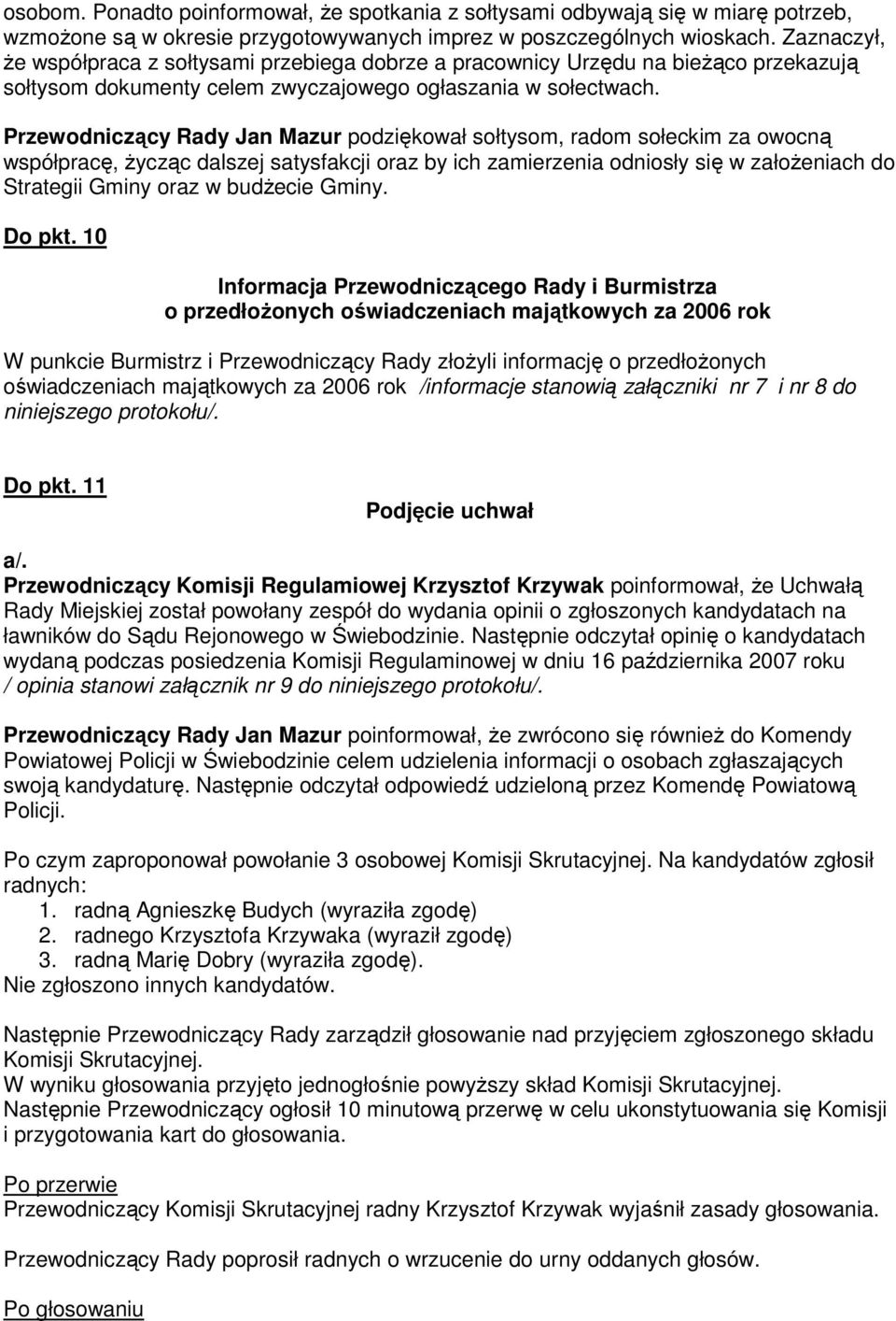 Przewodniczący Rady Jan Mazur podziękował sołtysom, radom sołeckim za owocną współpracę, Ŝycząc dalszej satysfakcji oraz by ich zamierzenia odniosły się w załoŝeniach do Strategii Gminy oraz w