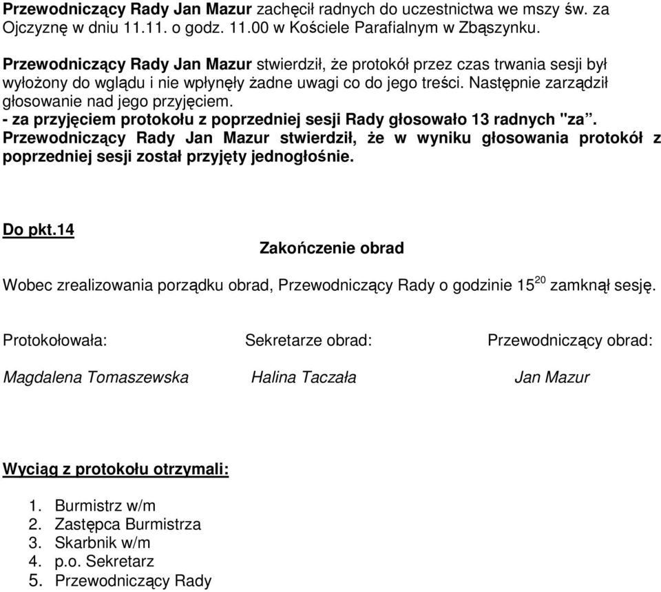 - za przyjęciem protokołu z poprzedniej sesji Rady głosowało 13 radnych "za. Przewodniczący Rady Jan Mazur stwierdził, Ŝe w wyniku głosowania protokół z poprzedniej sesji został przyjęty jednogłośnie.