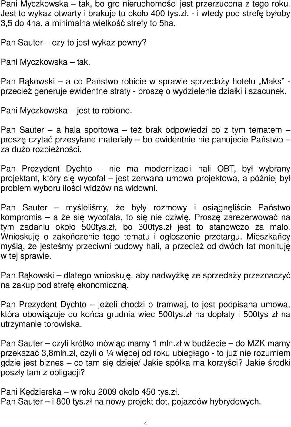 Pan Rąkowski a co Państwo robicie w sprawie sprzedaŝy hotelu Maks - przecieŝ generuje ewidentne straty - proszę o wydzielenie działki i szacunek. Pani Myczkowska jest to robione.