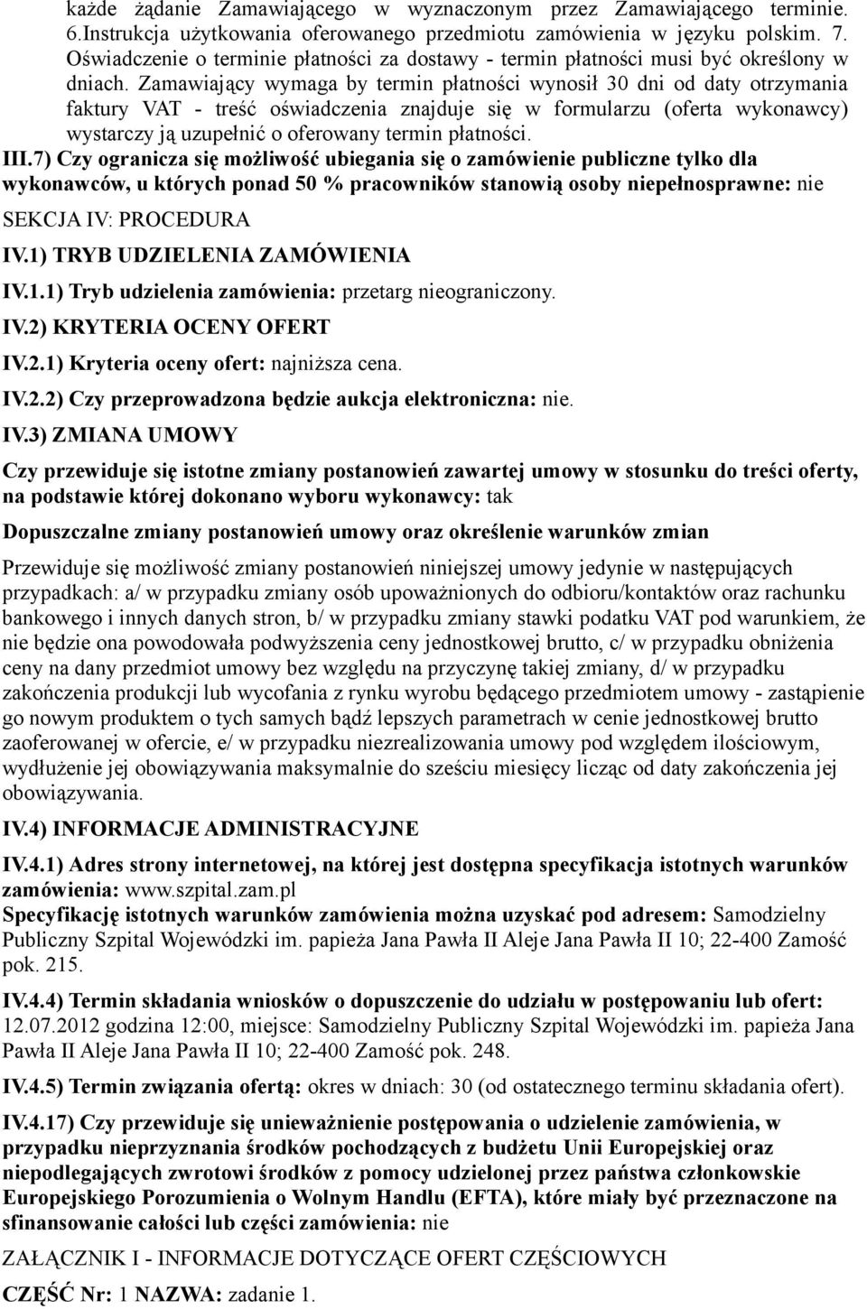 Zamawiający wymaga by termin płatności wynosił 30 dni od daty otrzymania faktury VAT - treść oświadczenia znajduje się w formularzu (oferta wykonawcy) wystarczy ją uzupełnić o oferowany termin