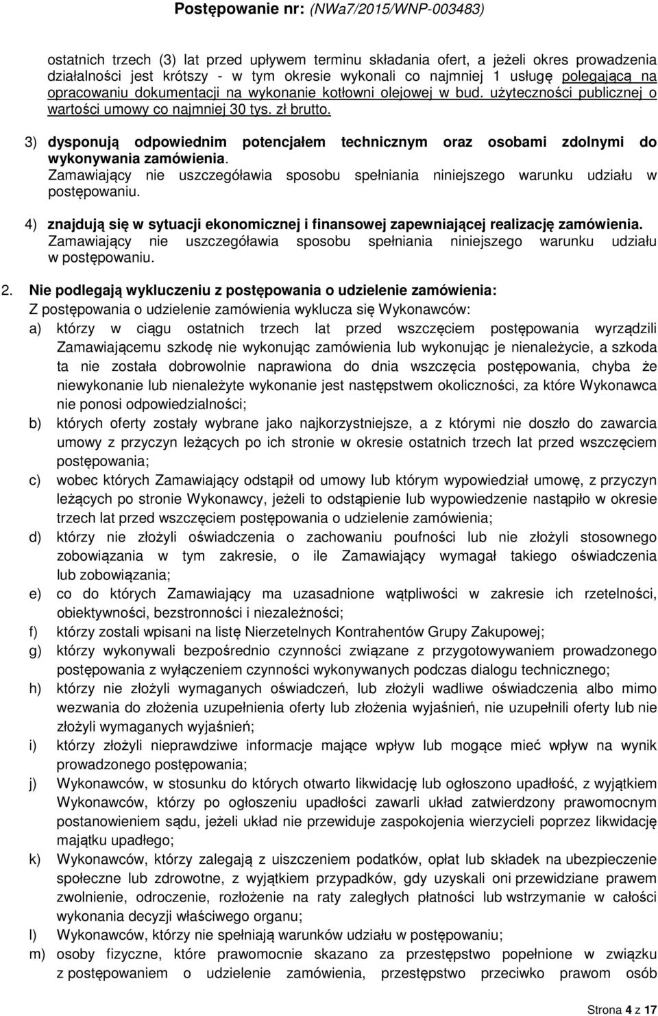 3) dysponują odpowiednim potencjałem technicznym oraz osobami zdolnymi do wykonywania zamówienia. Zamawiający nie uszczegóławia sposobu spełniania niniejszego warunku udziału w postępowaniu.