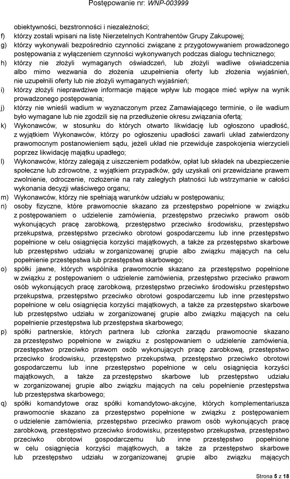 złożenia uzupełnienia oferty lub złożenia wyjaśnień, nie uzupełnili oferty lub nie złożyli wymaganych wyjaśnień; i) którzy złożyli nieprawdziwe informacje mające wpływ lub mogące mieć wpływ na wynik