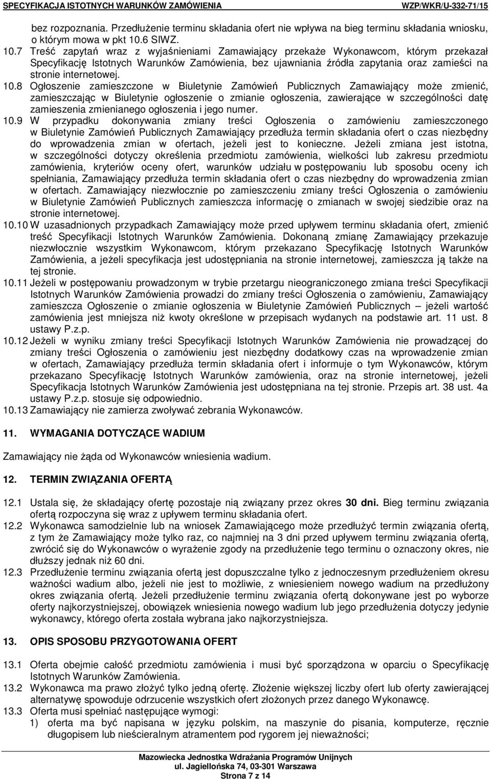 7 Treść zapytań wraz z wyjaśnieniami Zamawiający przekaŝe Wykonawcom, którym przekazał Specyfikację Istotnych Warunków Zamówienia, bez ujawniania źródła zapytania oraz zamieści na stronie