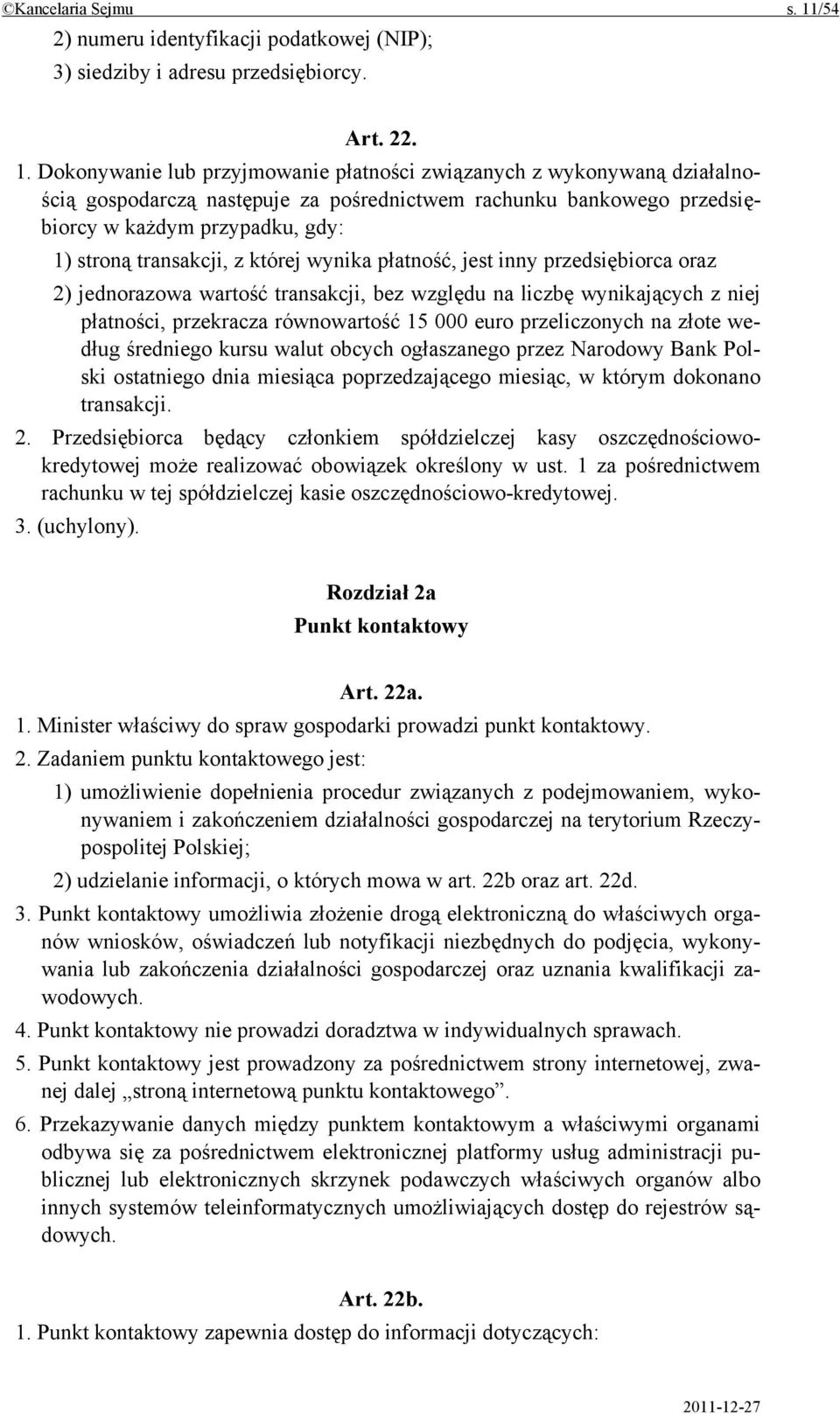 Dokonywanie lub przyjmowanie płatności związanych z wykonywaną działalnością gospodarczą następuje za pośrednictwem rachunku bankowego przedsiębiorcy w każdym przypadku, gdy: 1) stroną transakcji, z