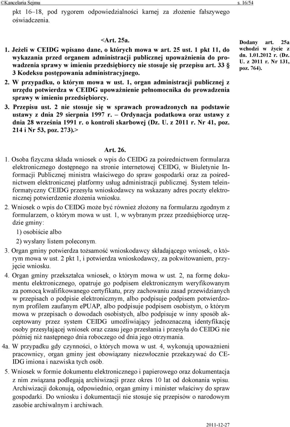 W przypadku, o którym mowa w ust. 1, organ administracji publicznej z urzędu potwierdza w CEIDG upoważnienie pełnomocnika do prowadzenia sprawy w imieniu przedsiębiorcy. 3. Przepisu ust.