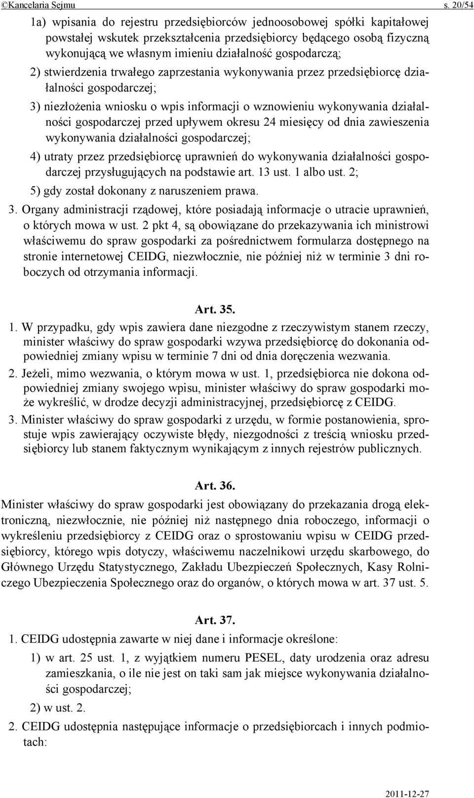 gospodarczą; 2) stwierdzenia trwałego zaprzestania wykonywania przez przedsiębiorcę działalności gospodarczej; 3) niezłożenia wniosku o wpis informacji o wznowieniu wykonywania działalności