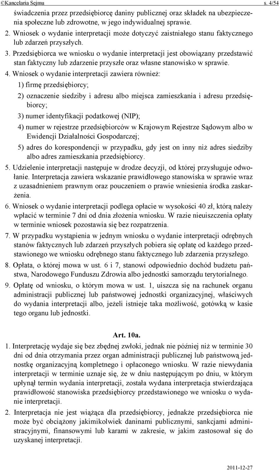 Przedsiębiorca we wniosku o wydanie interpretacji jest obowiązany przedstawić stan faktyczny lub zdarzenie przyszłe oraz własne stanowisko w sprawie. 4.