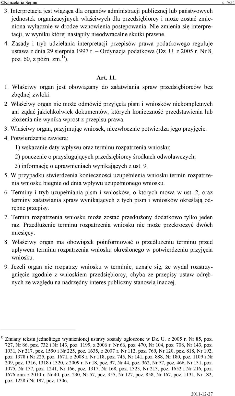 postępowania. Nie zmienia się interpretacji, w wyniku której nastąpiły nieodwracalne skutki prawne. 4.