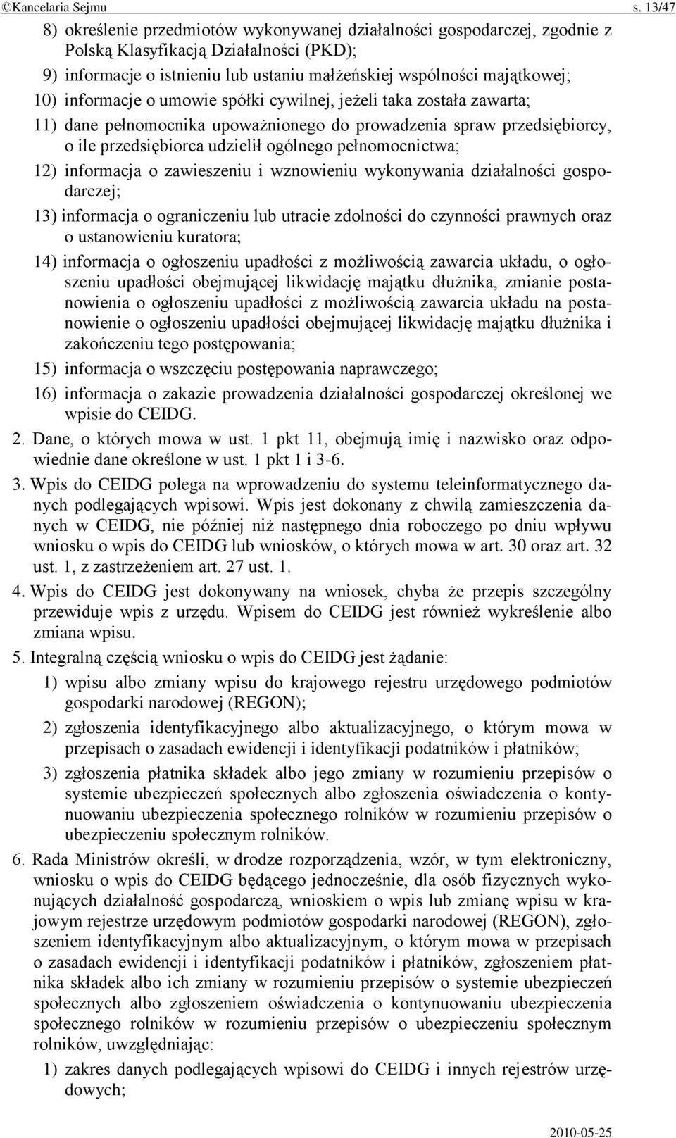 informacje o umowie spółki cywilnej, jeżeli taka została zawarta; 11) dane pełnomocnika upoważnionego do prowadzenia spraw przedsiębiorcy, o ile przedsiębiorca udzielił ogólnego pełnomocnictwa; 12)