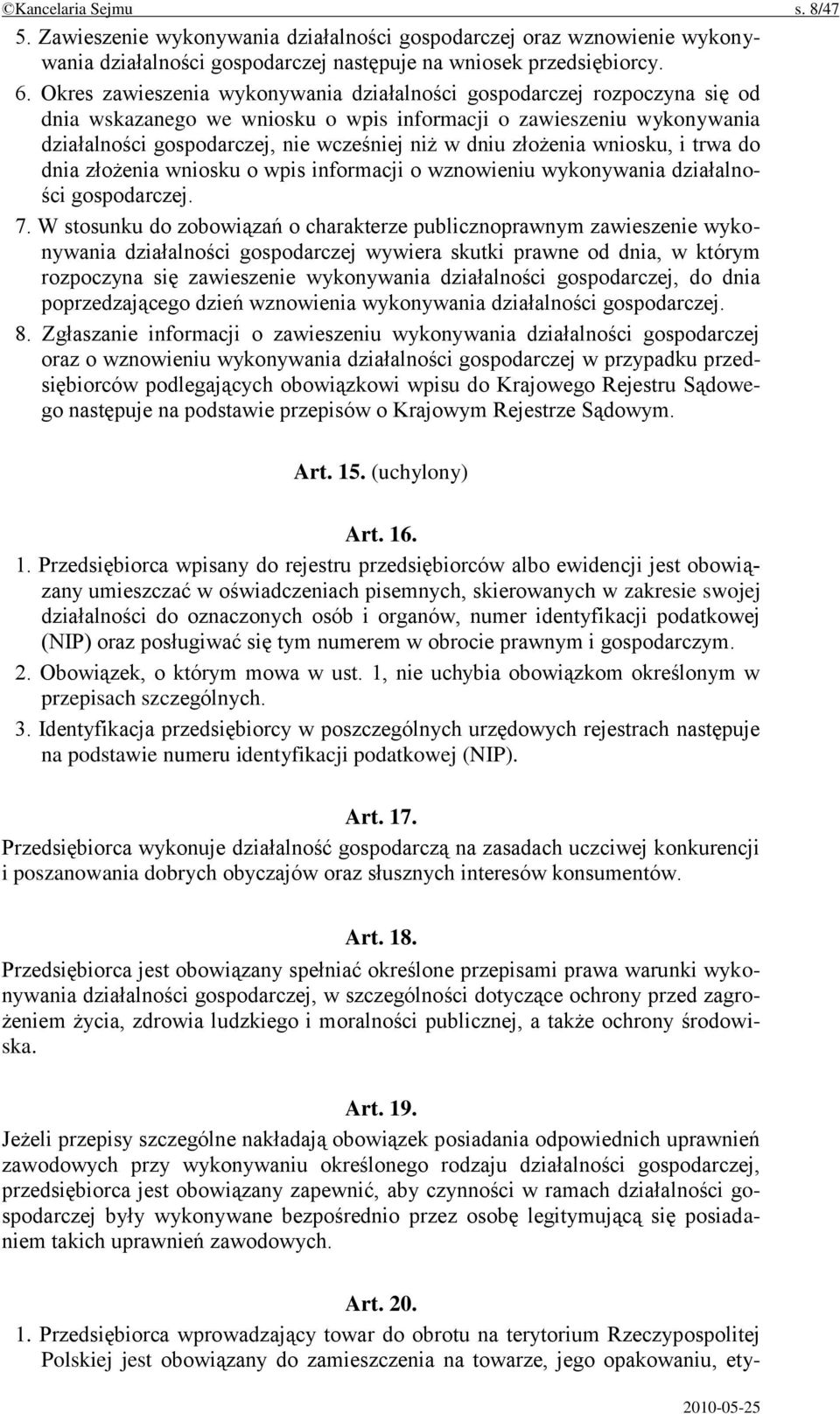 złożenia wniosku, i trwa do dnia złożenia wniosku o wpis informacji o wznowieniu wykonywania działalności gospodarczej. 7.