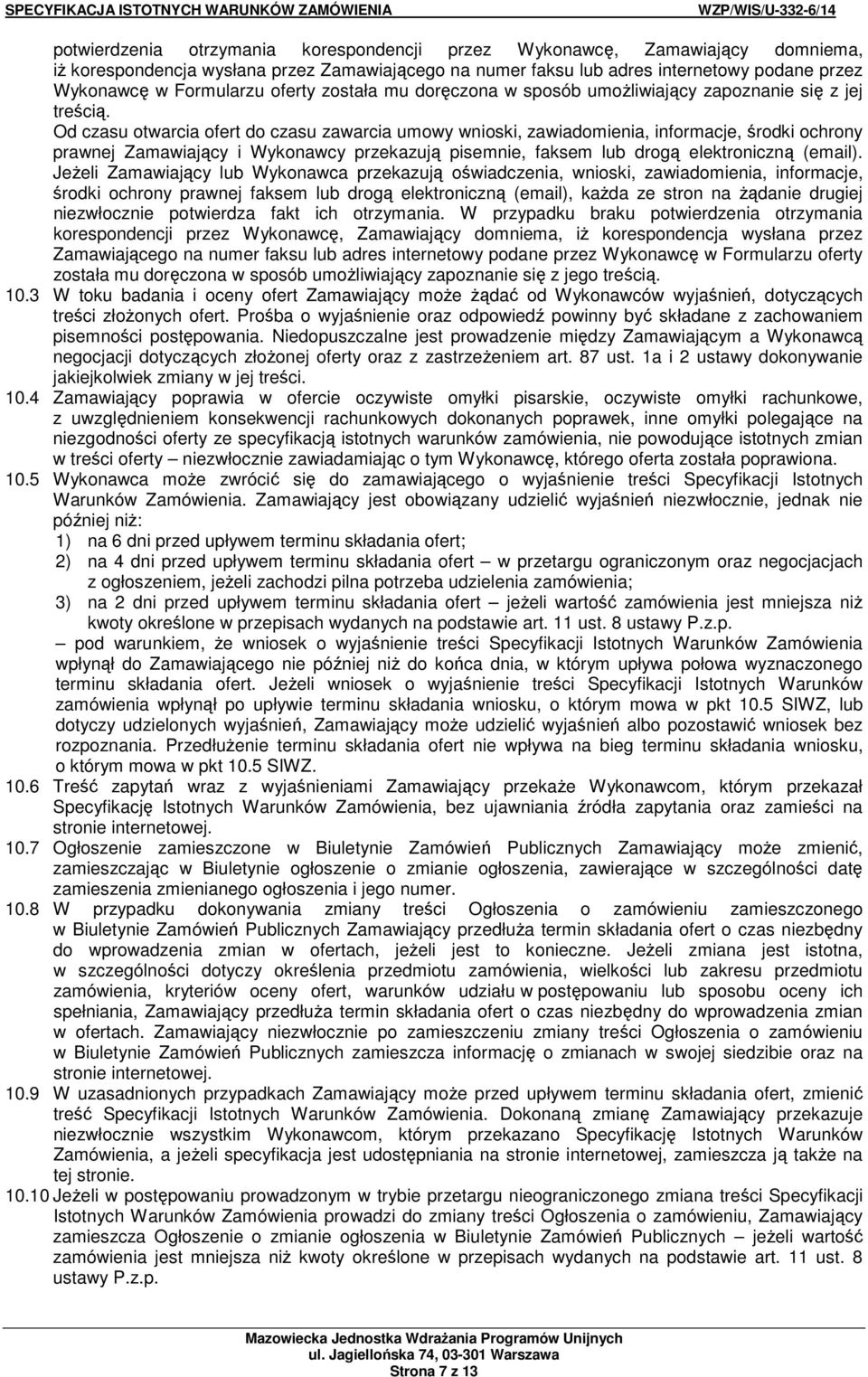 Od czasu otwarcia ofert do czasu zawarcia umowy wnioski, zawiadomienia, informacje, środki ochrony prawnej Zamawiający i Wykonawcy przekazują pisemnie, faksem lub drogą elektroniczną (email).