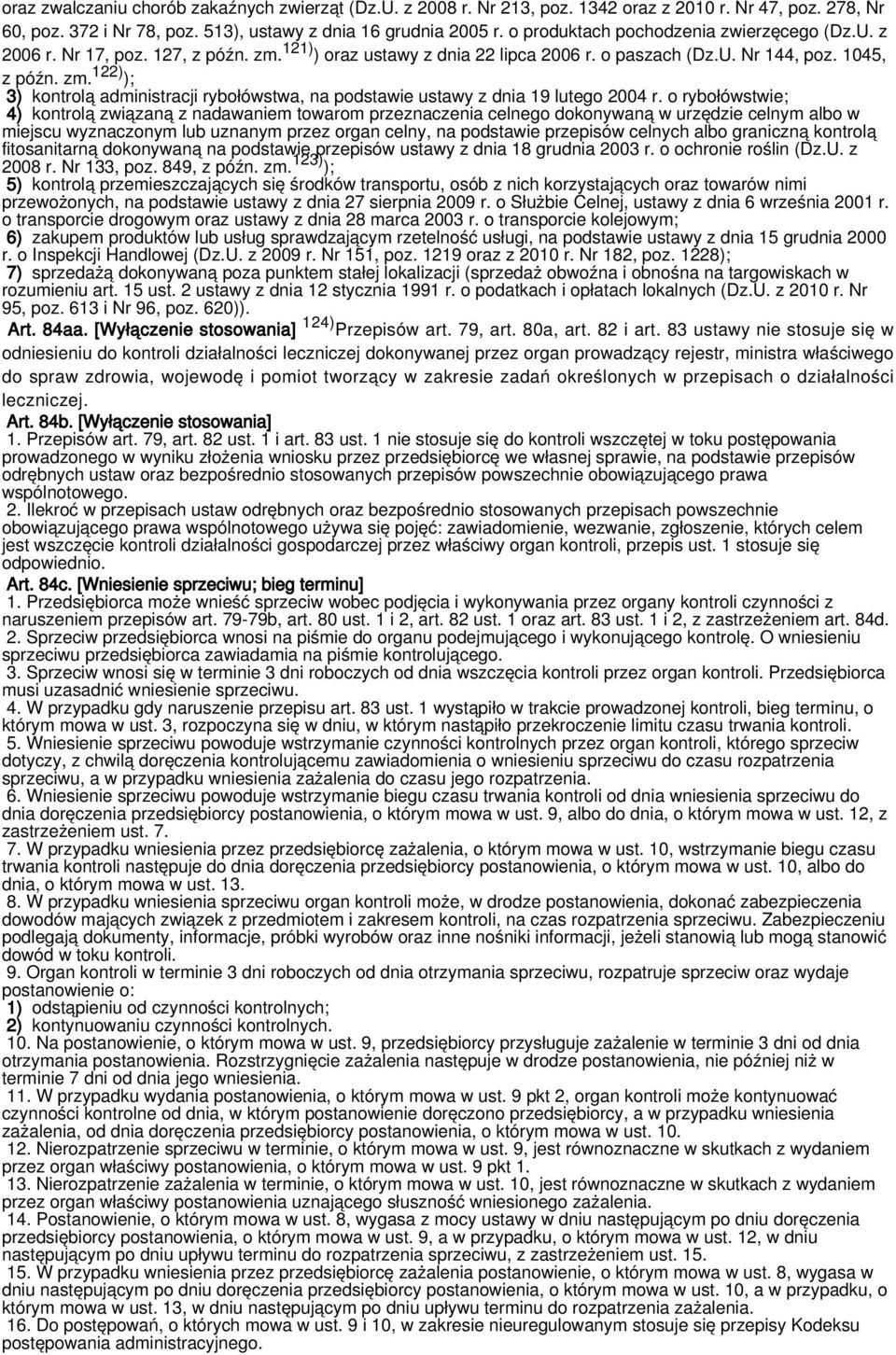 o rybołówstwie; 4) kontrolą związaną z nadawaniem towarom przeznaczenia celnego dokonywaną w urzędzie celnym albo w miejscu wyznaczonym lub uznanym przez organ celny, na podstawie przepisów celnych