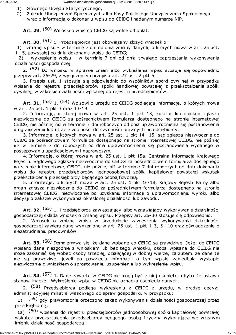 25 ust. 1 i 5, powstałej po dniu dokonania wpisu do CEIDG; 2) wykreślenie wpisu - w terminie 7 dni od dnia trwałego zaprzestania wykonywania działalności gospodarczej. 2. (52) Do wniosku w sprawie zmian albo wykreślenia wpisu stosuje się odpowiednio przepisy art.