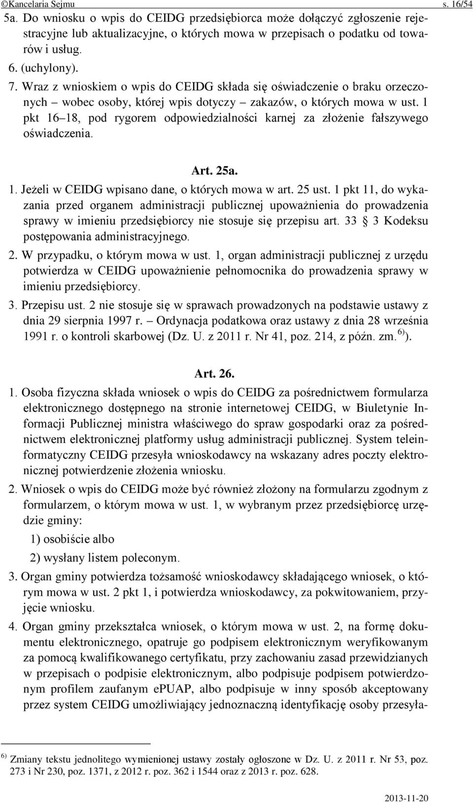 1 pkt 16 18, pod rygorem odpowiedzialności karnej za złożenie fałszywego oświadczenia. Art. 25a. 1. Jeżeli w CEIDG wpisano dane, o których mowa w art. 25 ust.