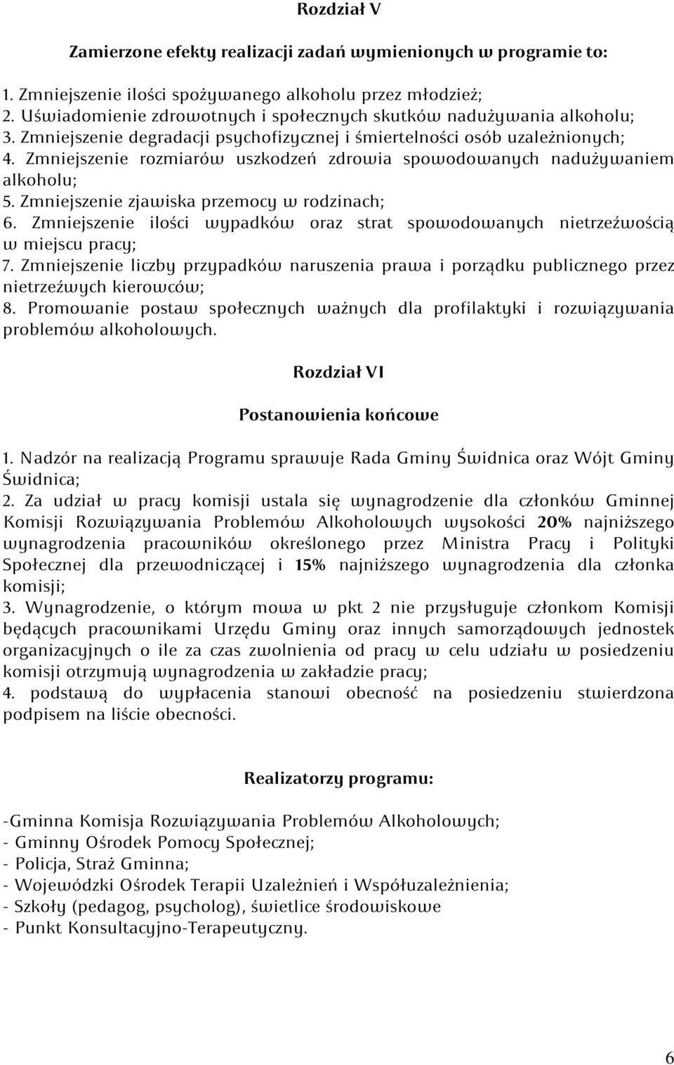 Zmniejszenie rozmiarów uszkodzeń zdrowia spowodowanych nadużywaniem alkoholu; 5. Zmniejszenie zjawiska przemocy w rodzinach; 6.