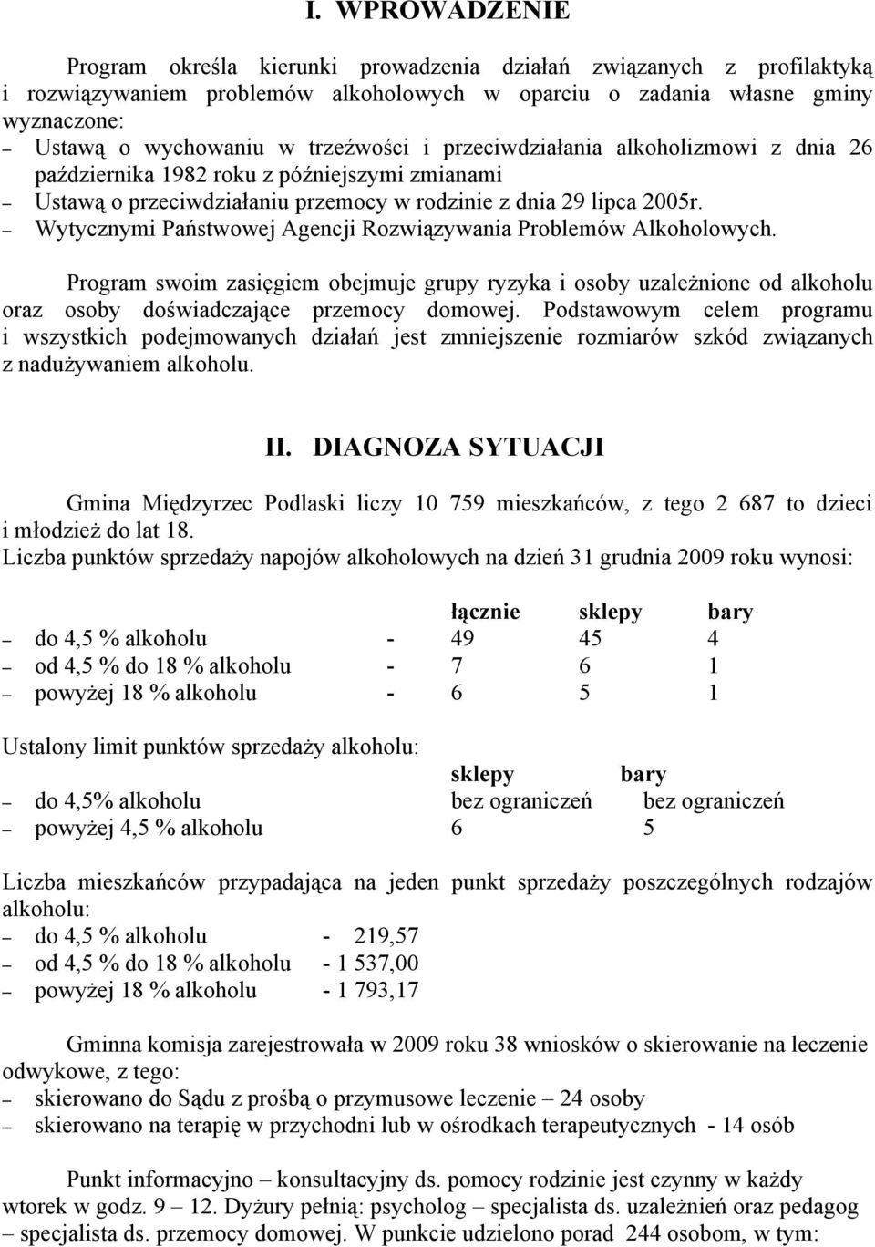 Wytycznymi Państwowej Agencji Rozwiązywania Problemów Alkoholowych. Program swoim zasięgiem obejmuje grupy ryzyka i osoby uzależnione od alkoholu oraz osoby doświadczające przemocy domowej.