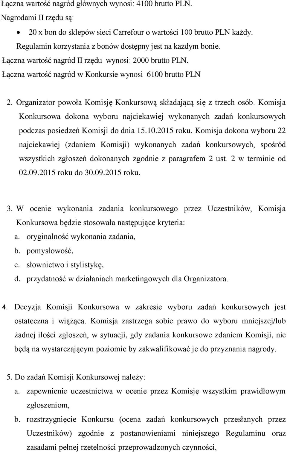 Organizator powoła Komisję Konkursową składającą się z trzech osób. Komisja Konkursowa dokona wyboru najciekawiej wykonanych zadań konkursowych podczas posiedzeń Komisji do dnia 15.10.2015 roku.