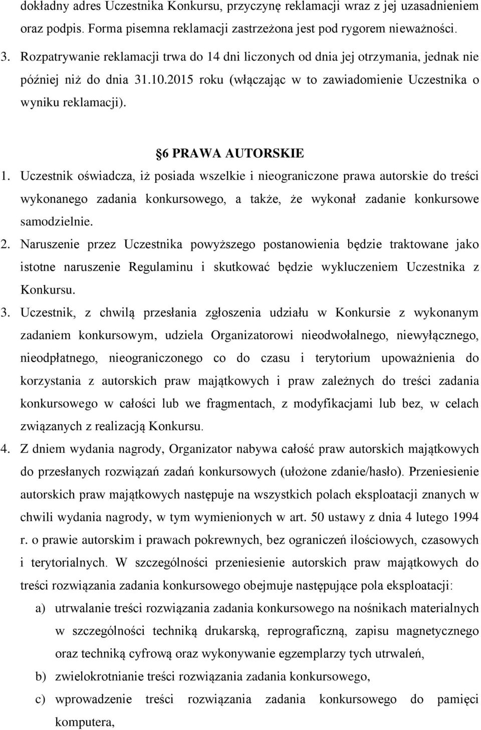 6 PRAWA AUTORSKIE 1. Uczestnik oświadcza, iż posiada wszelkie i nieograniczone prawa autorskie do treści wykonanego zadania konkursowego, a także, że wykonał zadanie konkursowe samodzielnie. 2.