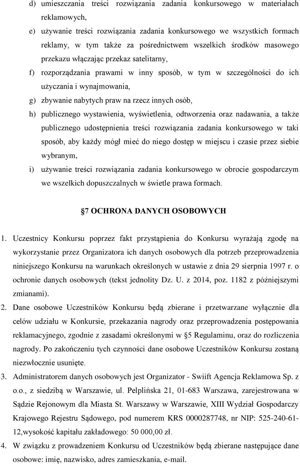 innych osób, h) publicznego wystawienia, wyświetlenia, odtworzenia oraz nadawania, a także publicznego udostępnienia treści rozwiązania zadania konkursowego w taki sposób, aby każdy mógł mieć do