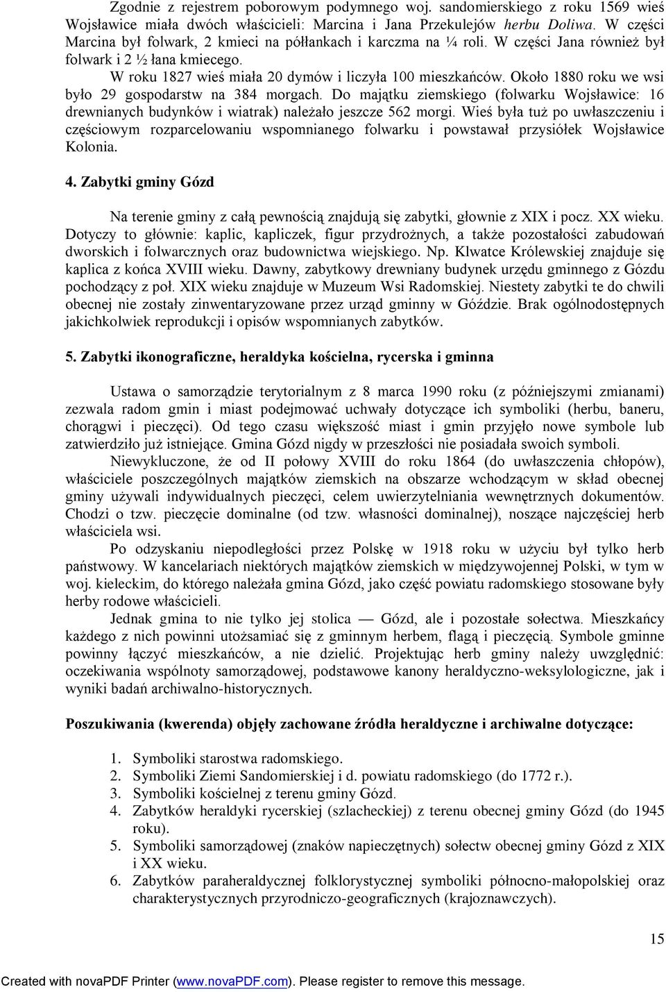 Około 1880 roku we wsi było 29 gospodarstw na 384 morgach. Do majątku ziemskiego (folwarku Wojsławice: 16 drewnianych budynków i wiatrak) należało jeszcze 562 morgi.