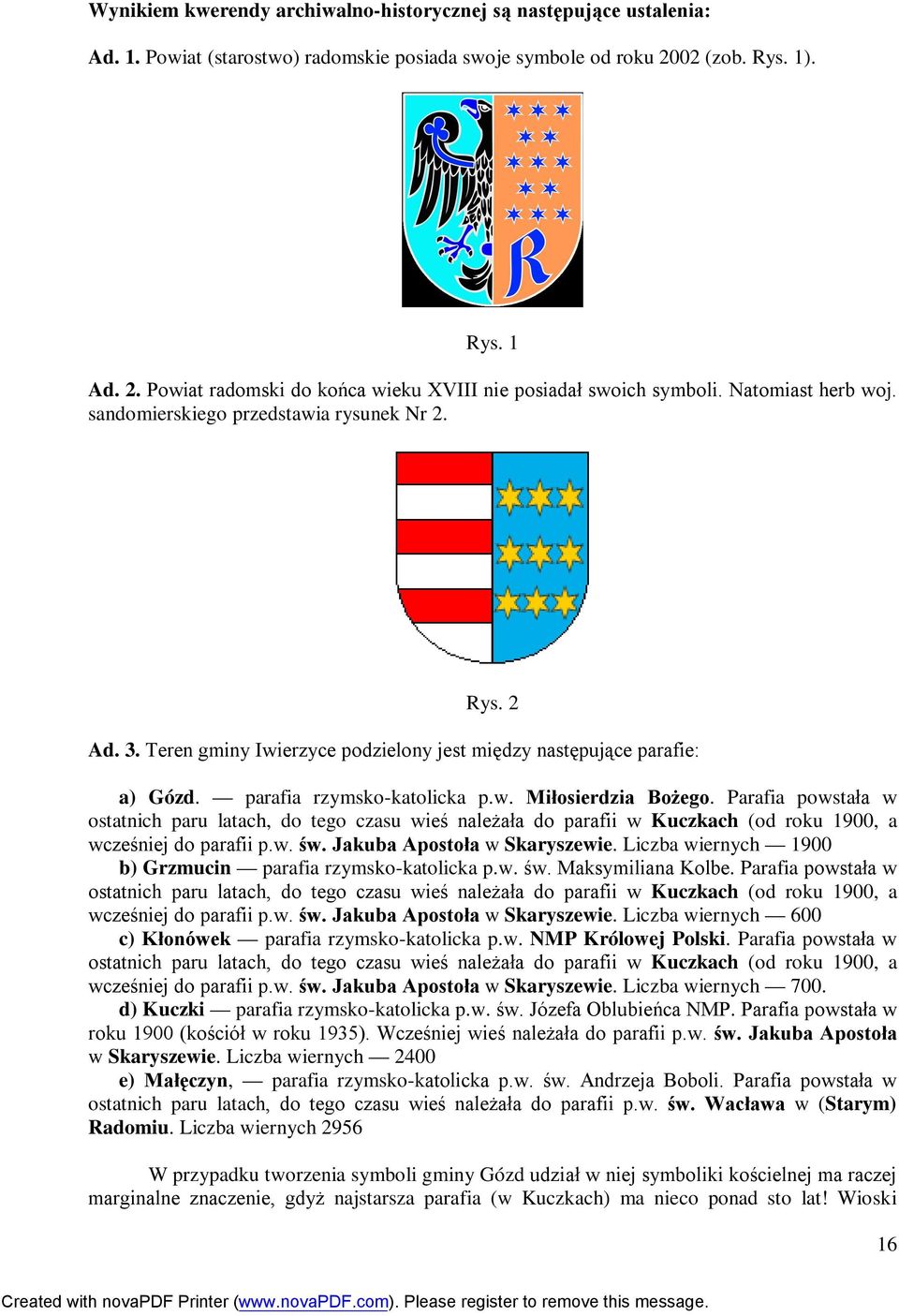 Teren gminy Iwierzyce podzielony jest między następujące parafie: a) Gózd. parafia rzymsko-katolicka p.w. Miłosierdzia Bożego.