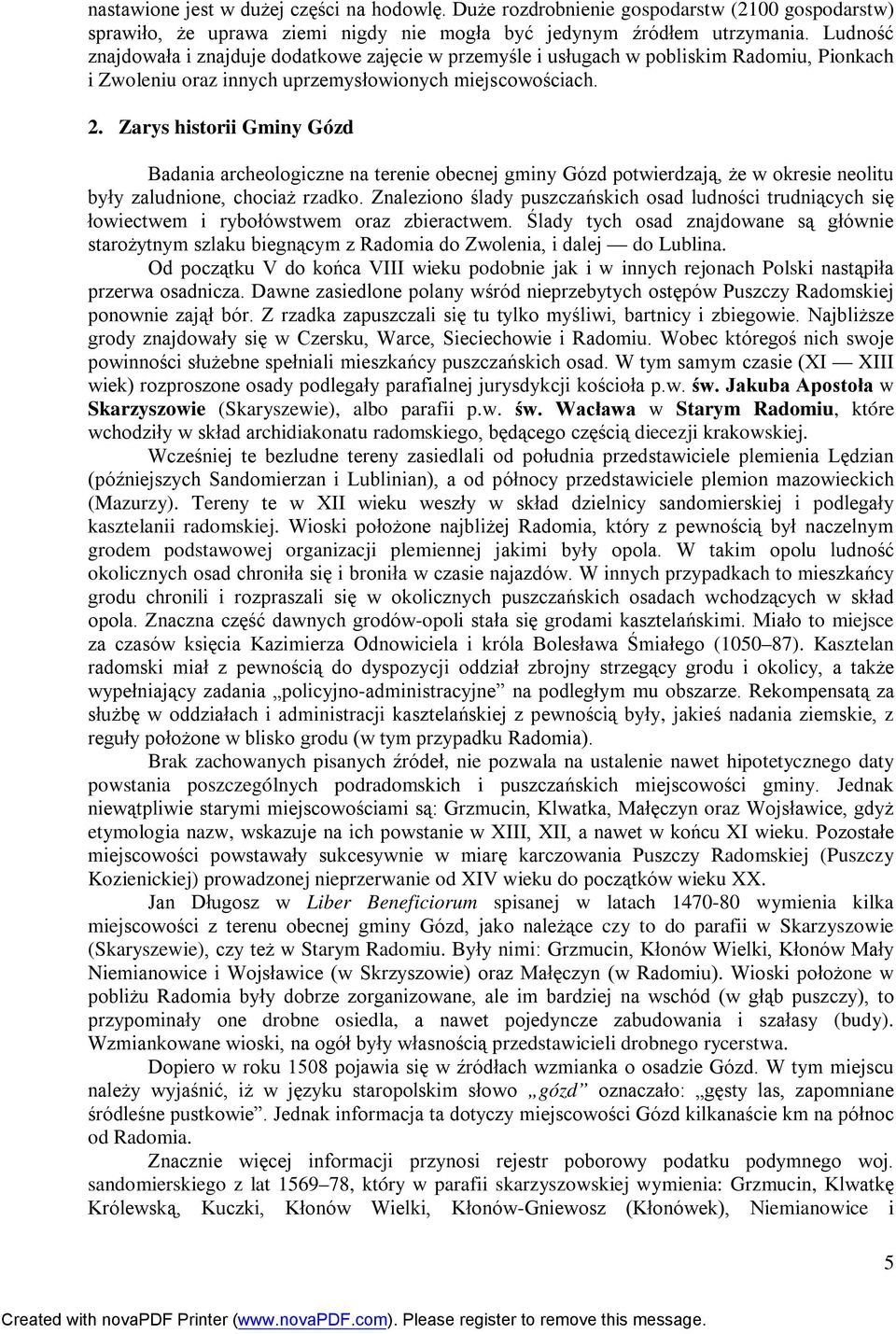 Zarys historii Gminy Gózd Badania archeologiczne na terenie obecnej gminy Gózd potwierdzają, że w okresie neolitu były zaludnione, chociaż rzadko.