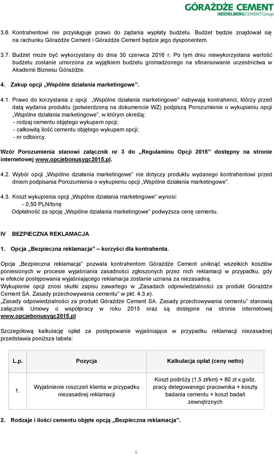 Po tym dniu niewykorzystana wartość budżetu zostanie umorzona za wyjątkiem budżetu gromadzonego na sfinansowanie uczestnictwa w Akademii Biznesu Górażdże. 4.