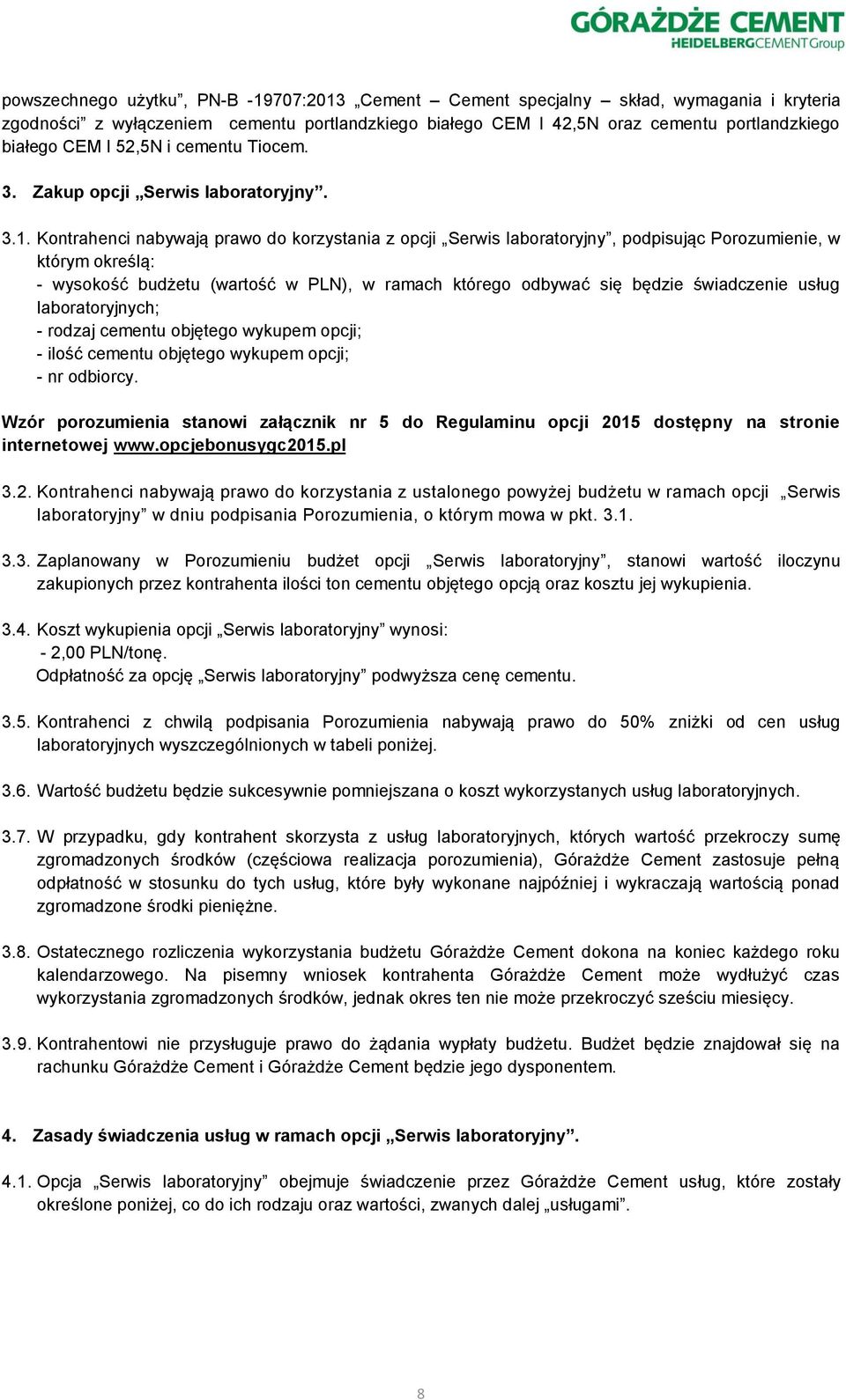 Kontrahenci nabywają prawo do korzystania z opcji Serwis laboratoryjny, podpisując Porozumienie, w którym określą: - wysokość budżetu (wartość w PLN), w ramach którego odbywać się będzie świadczenie