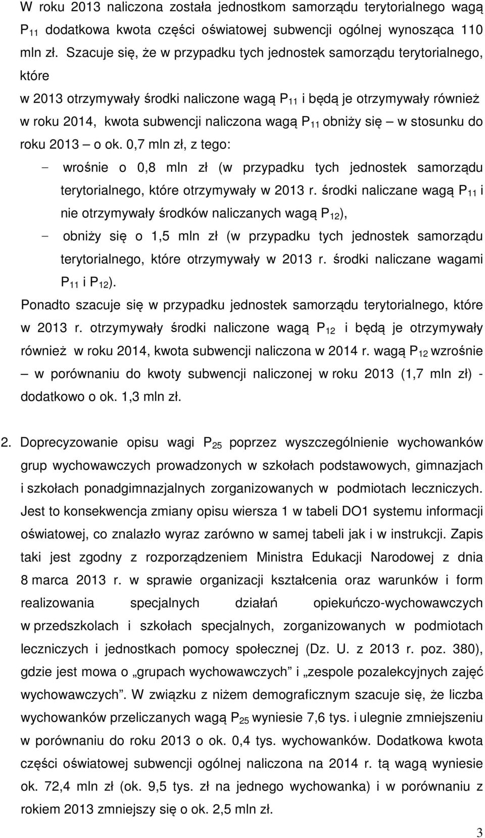 obniży się w stosunku do roku 2013 o ok. 0,7 mln zł, z tego: - wrośnie o 0,8 mln zł (w przypadku tych jednostek samorządu terytorialnego, które otrzymywały w 2013 r.