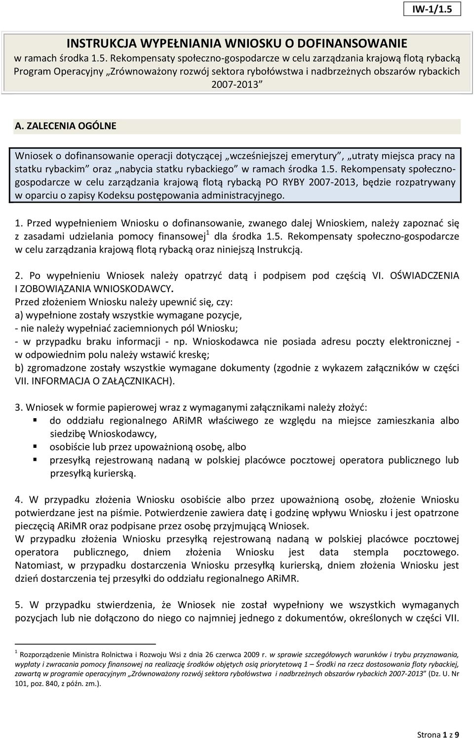 Rekompensaty społecznogospodarcze w celu zarządzania krajową flotą rybacką PO RYBY 2007-2013, będzie rozpatrywany w oparciu o zapisy Kodeksu postępowania administracyjnego. 1.