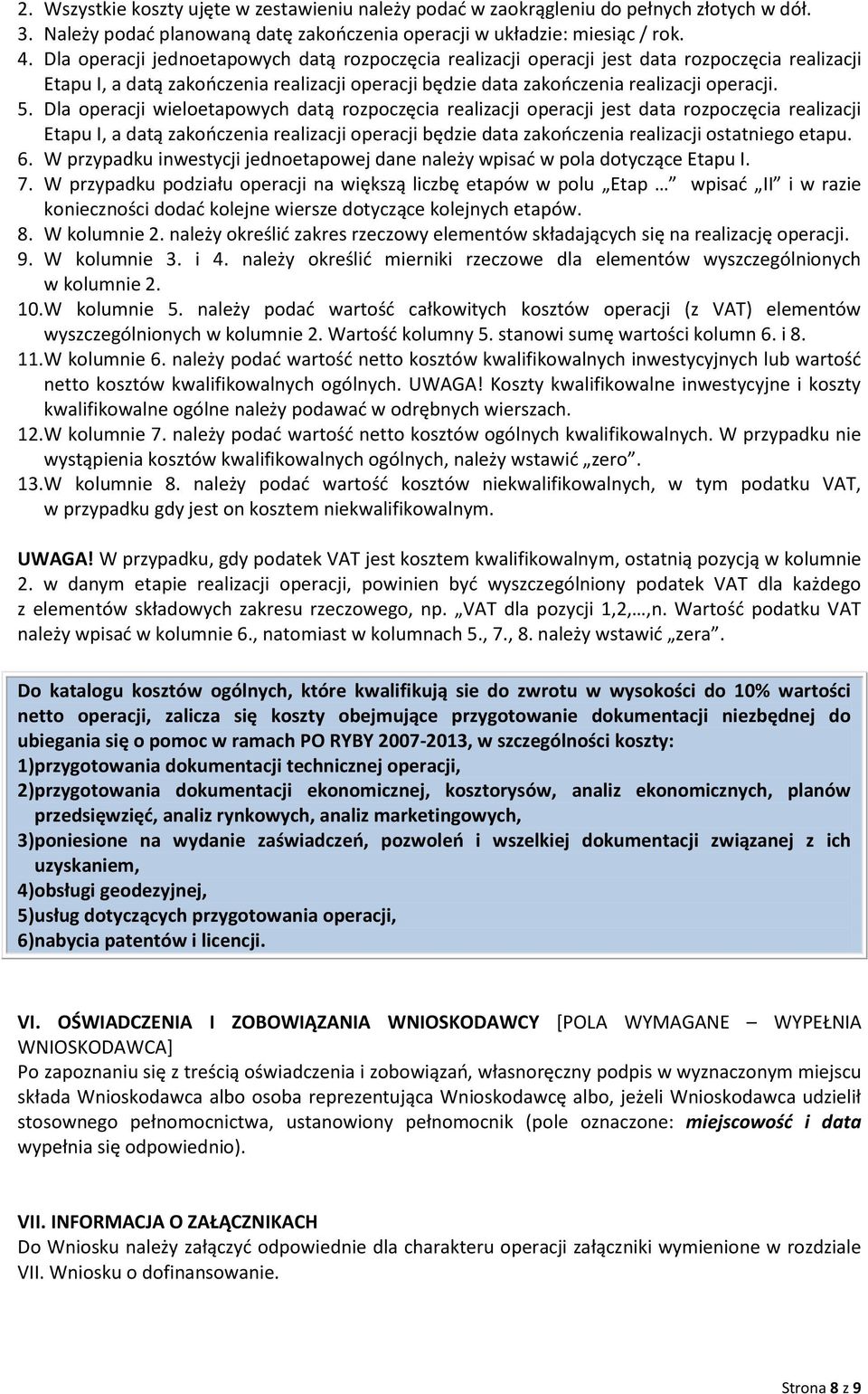 Dla operacji wieloetapowych datą rozpoczęcia realizacji operacji jest data rozpoczęcia realizacji Etapu I, a datą zakooczenia realizacji operacji będzie data zakooczenia realizacji ostatniego etapu.