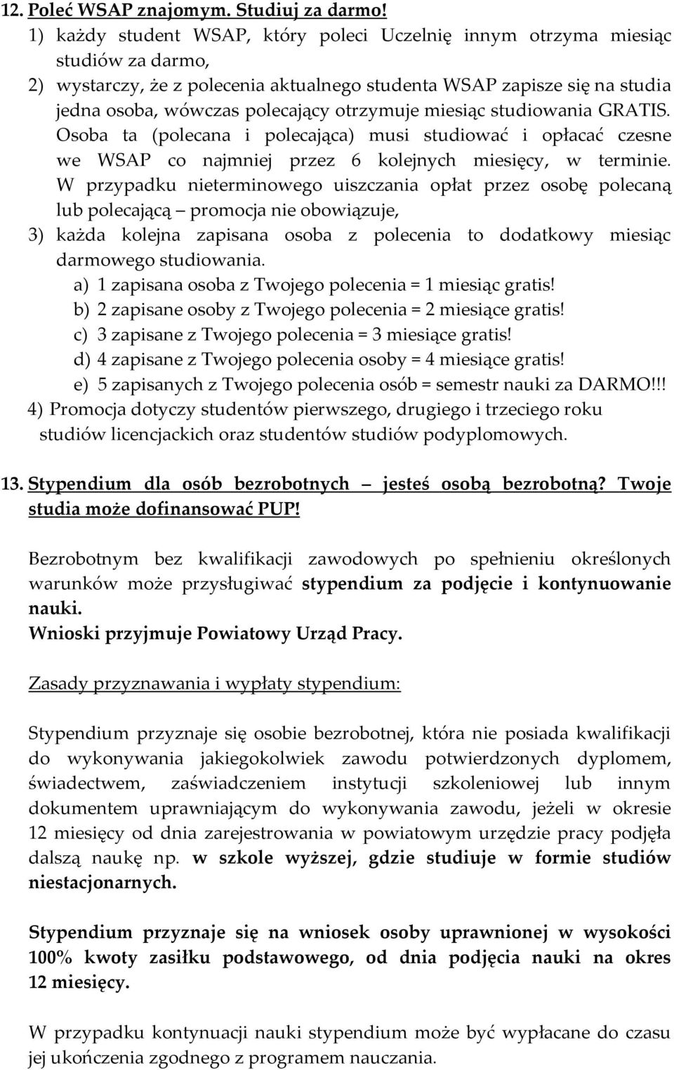 otrzymuje miesiąc studiowania GRATIS. Osoba ta (polecana i polecająca) musi studiować i opłacać czesne we WSAP co najmniej przez 6 kolejnych miesięcy, w terminie.