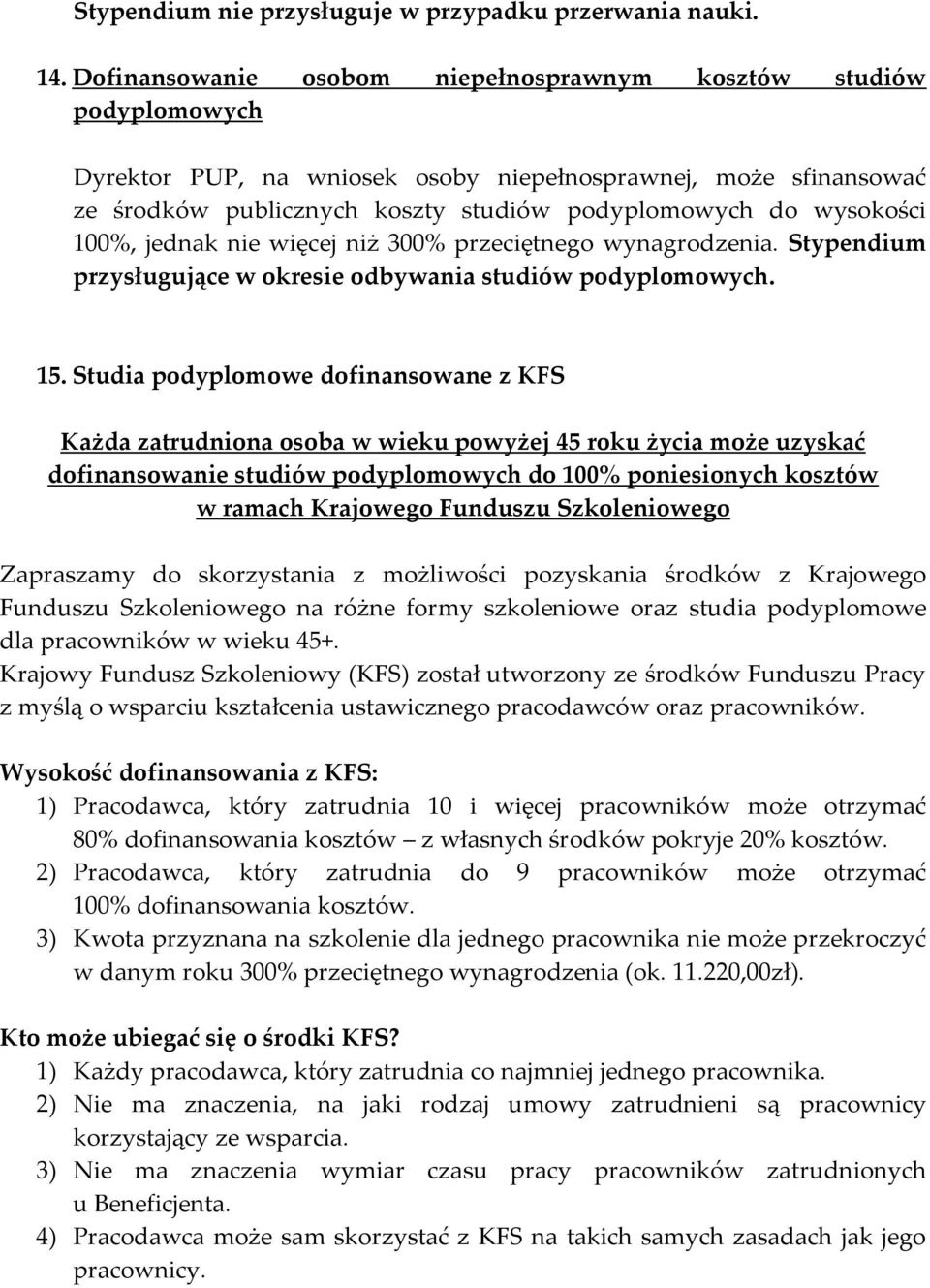 100%, jednak nie więcej niż 300% przeciętnego wynagrodzenia. Stypendium przysługujące w okresie odbywania studiów podyplomowych. 15.