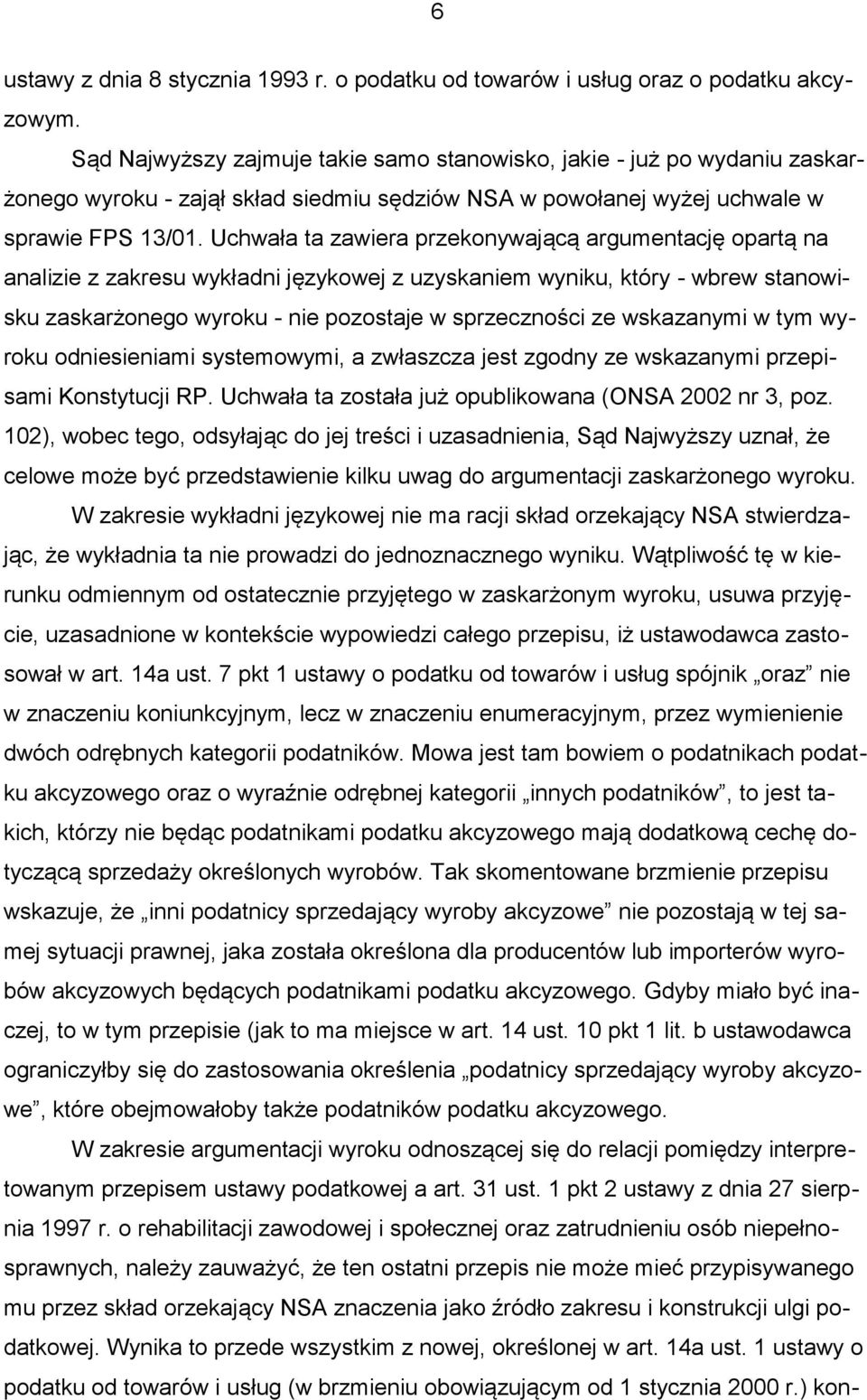 Uchwała ta zawiera przekonywającą argumentację opartą na analizie z zakresu wykładni językowej z uzyskaniem wyniku, który - wbrew stanowisku zaskarżonego wyroku - nie pozostaje w sprzeczności ze