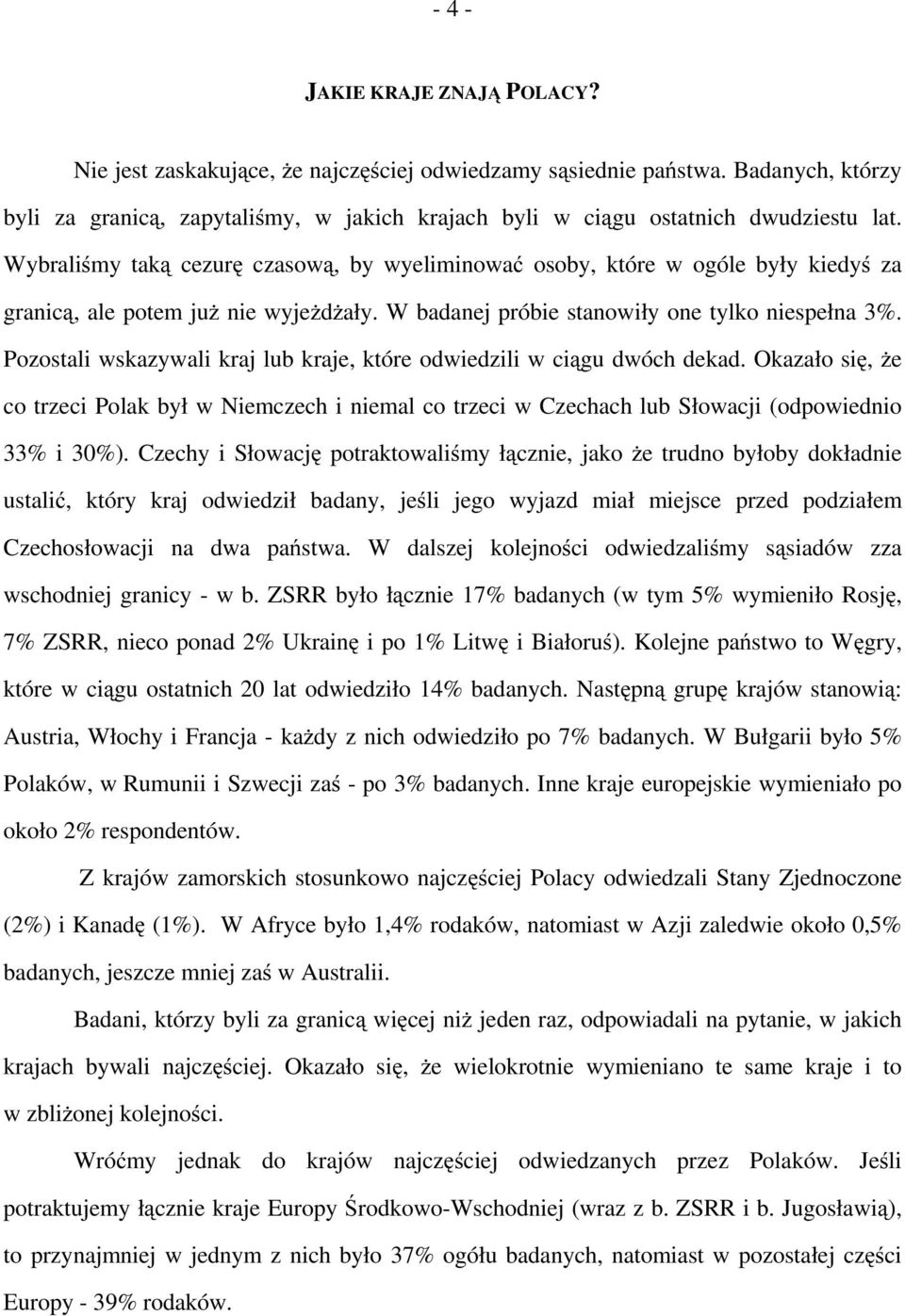 Wybraliśmy taką cezurę czasową, by wyeliminować osoby, które w ogóle były kiedyś za granicą, ale potem już nie wyjeżdżały. W badanej próbie stanowiły one tylko niespełna 3%.