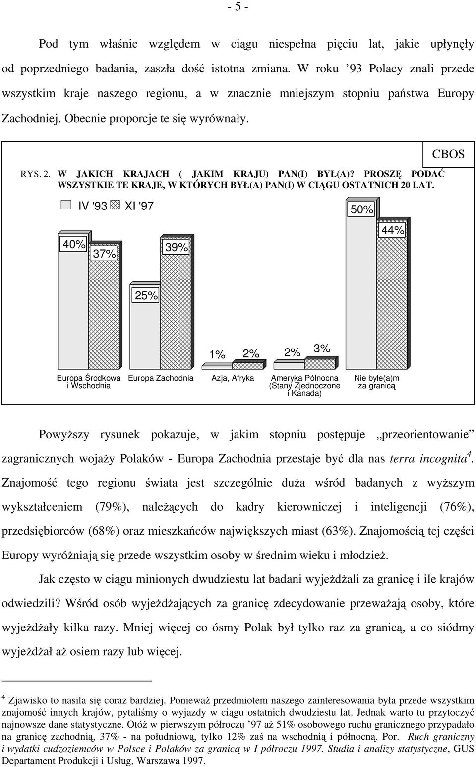 W JAKICH KRAJACH ( JAKIM KRAJU) PAN(I) BYŁ(A)? PROSZĘ PODAĆ WSZYSTKIE TE KRAJE, W KTÓRYCH BYŁ(A) PAN(I) W CIĄGU OSTATNICH 20 LAT.