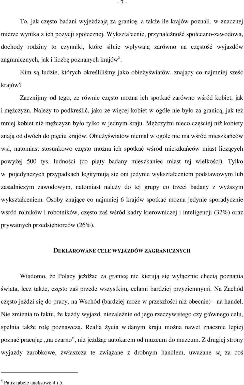 Kim są ludzie, których określiliśmy jako obieżyświatów, znający co najmniej sześć krajów? Zacznijmy od tego, że równie często można ich spotkać zarówno wśród kobiet, jak i mężczyzn.