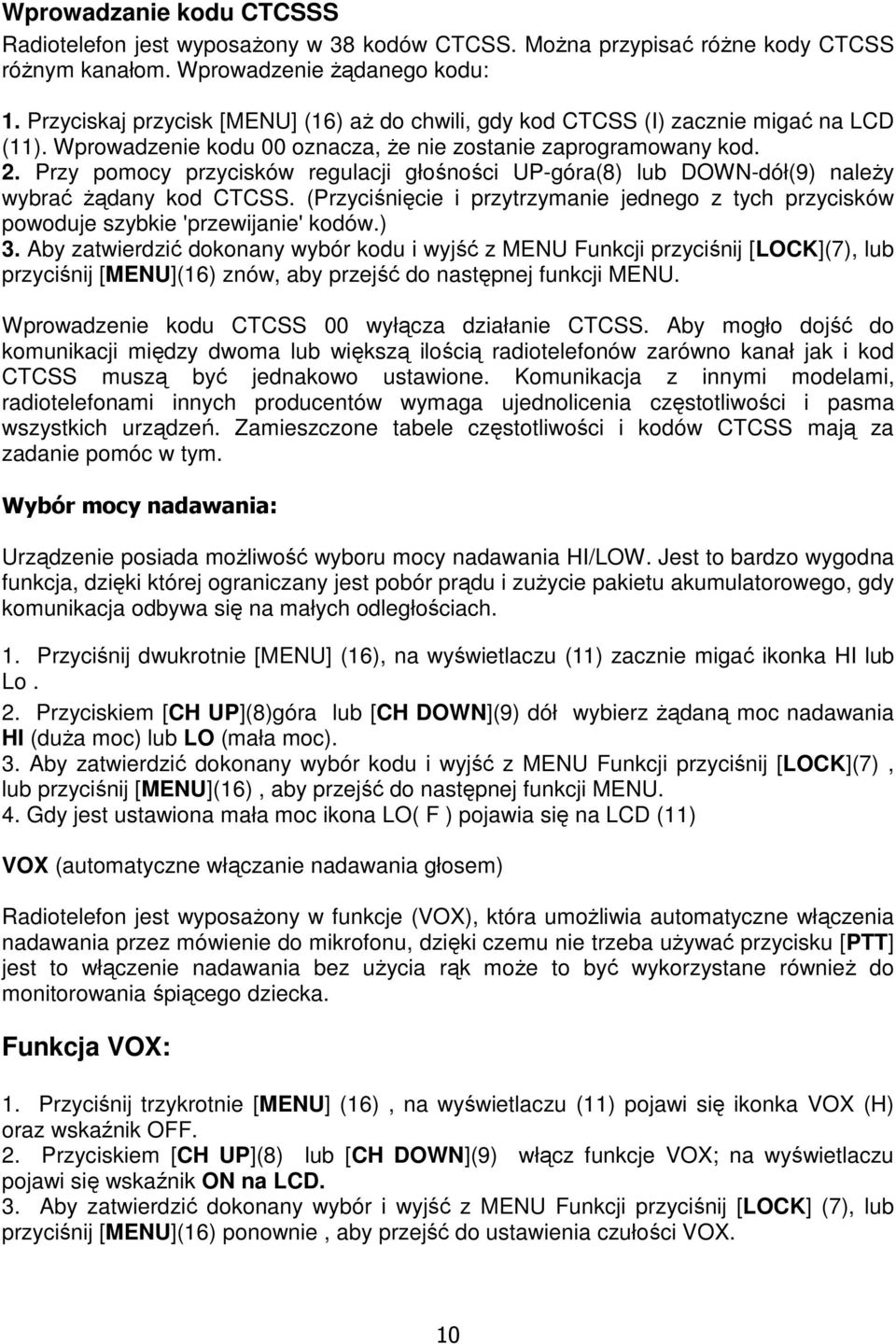 Przy pomocy przycisków regulacji głośności UP-góra(8) lub DOWN-dół(9) należy wybrać żądany kod CTCSS. (Przyciśnięcie i przytrzymanie jednego z tych przycisków powoduje szybkie 'przewijanie' kodów.) 3.