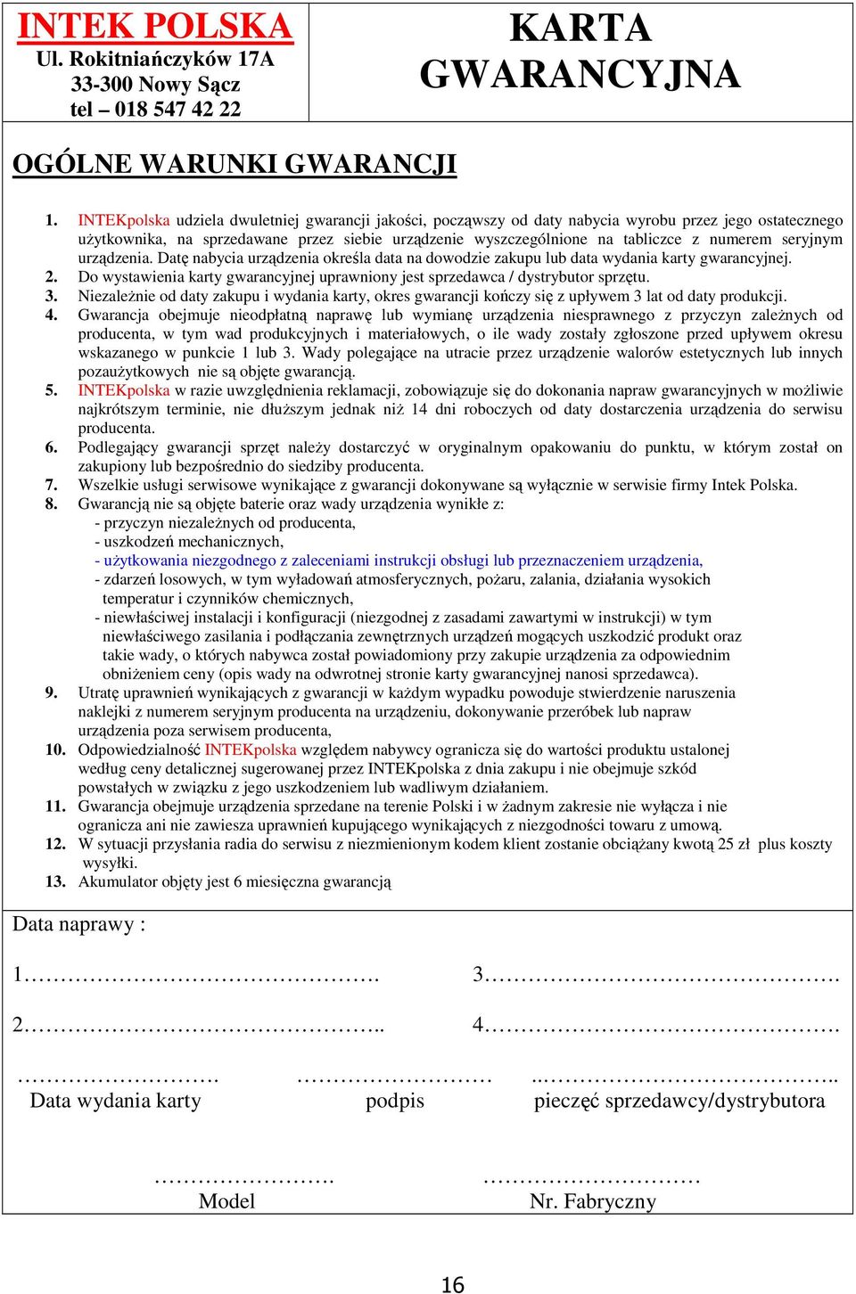 seryjnym urządzenia. Datę nabycia urządzenia określa data na dowodzie zakupu lub data wydania karty gwarancyjnej. 2. Do wystawienia karty gwarancyjnej uprawniony jest sprzedawca / dystrybutor sprzętu.