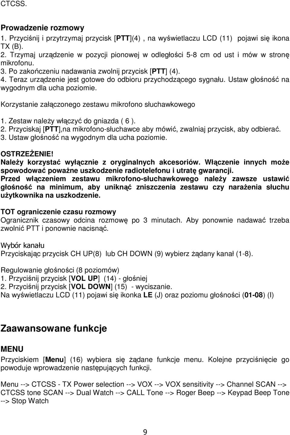 Teraz urządzenie jest gotowe do odbioru przychodzącego sygnału. Ustaw głośność na wygodnym dla ucha poziomie. Korzystanie załączonego zestawu mikrofono słuchawkowego 1.