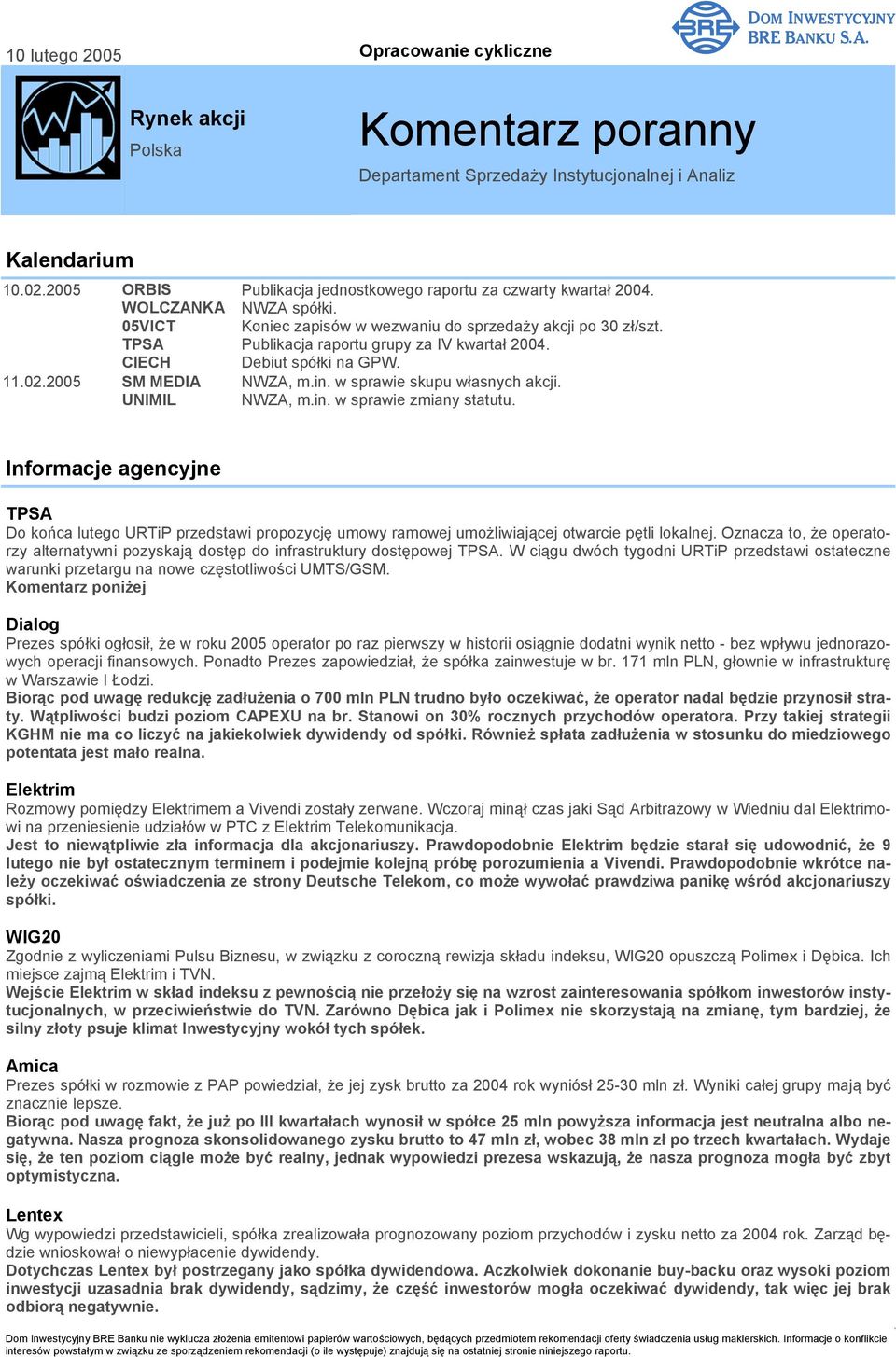 Publikacja raportu grupy za IV kwartał 2004. Debiut spółki na GPW. NWZA, m.in. w sprawie skupu własnych akcji. NWZA, m.in. w sprawie zmiany statutu.