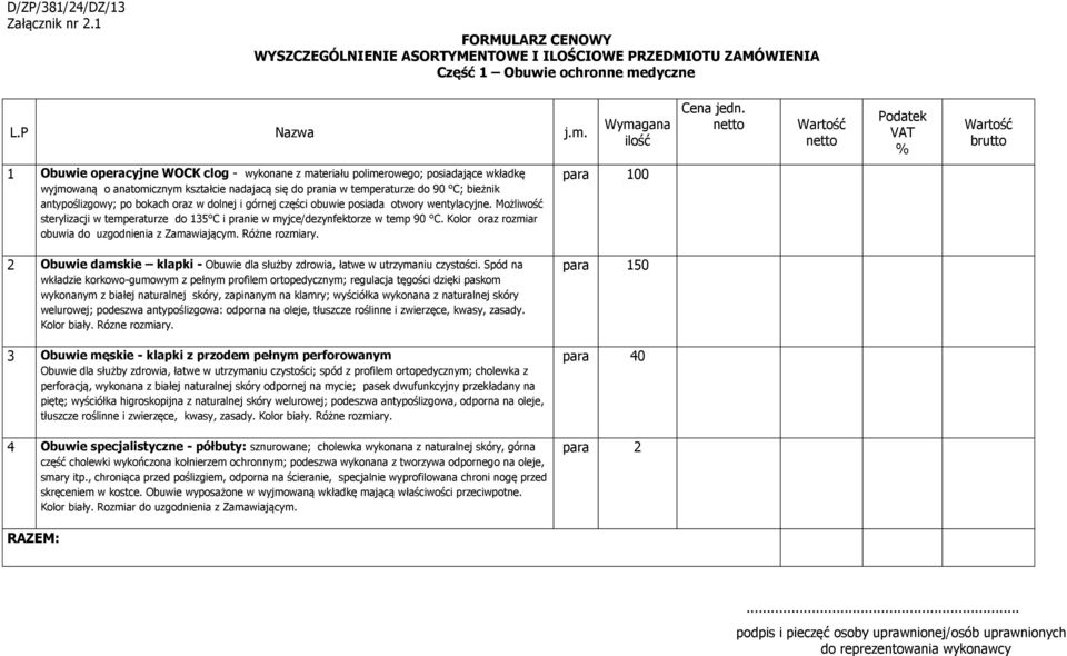 antypoślizgowy; po bokach oraz w dolnej i górnej części obuwie posiada otwory wentylacyjne. Możliwość sterylizacji w temperaturze do 135 C i pranie w myjce/dezynfektorze w temp 90 C.