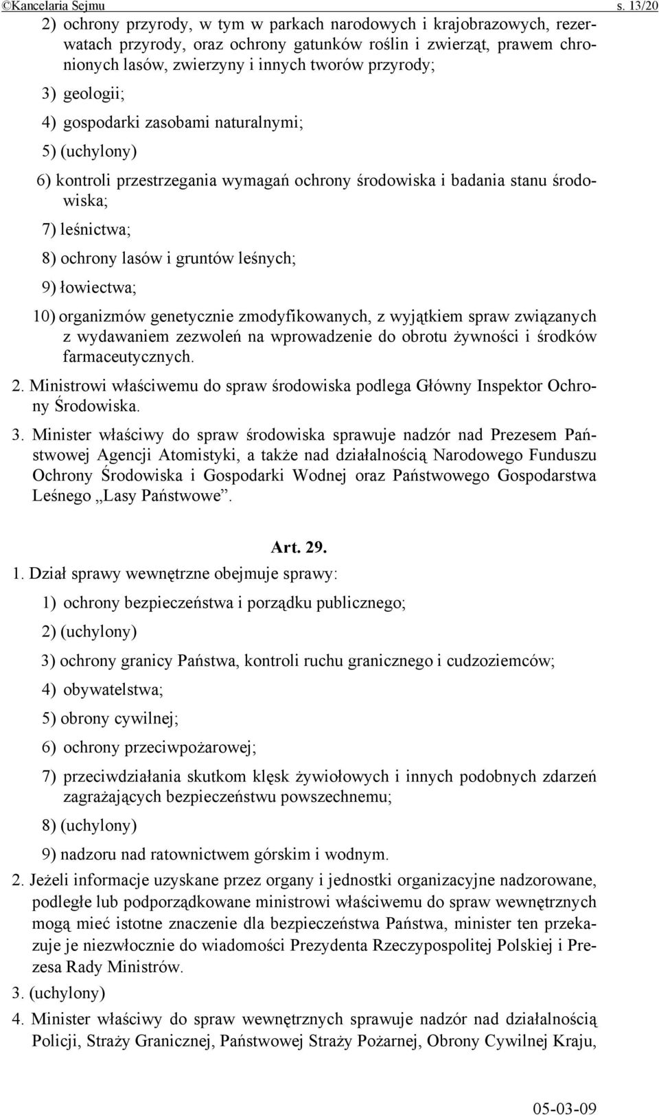 geologii; 4) gospodarki zasobami naturalnymi; 5) (uchylony) 6) kontroli przestrzegania wymagań ochrony środowiska i badania stanu środowiska; 7) leśnictwa; 8) ochrony lasów i gruntów leśnych; 9)