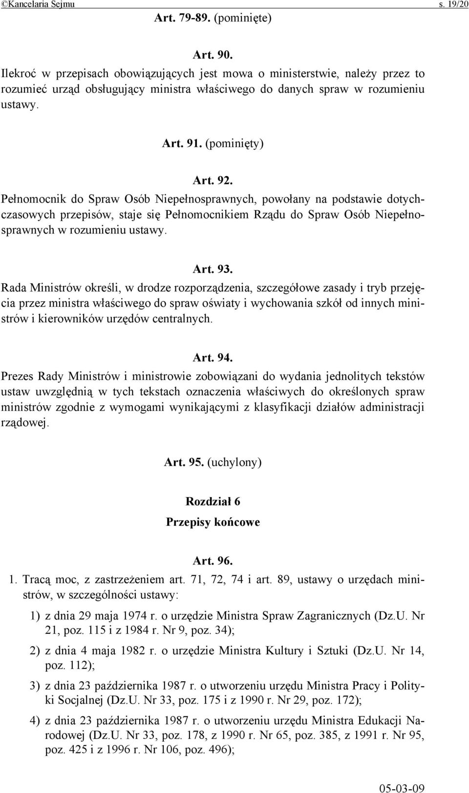 Pełnomocnik do Spraw Osób Niepełnosprawnych, powołany na podstawie dotychczasowych przepisów, staje się Pełnomocnikiem Rządu do Spraw Osób Niepełnosprawnych w rozumieniu ustawy. Art. 93.