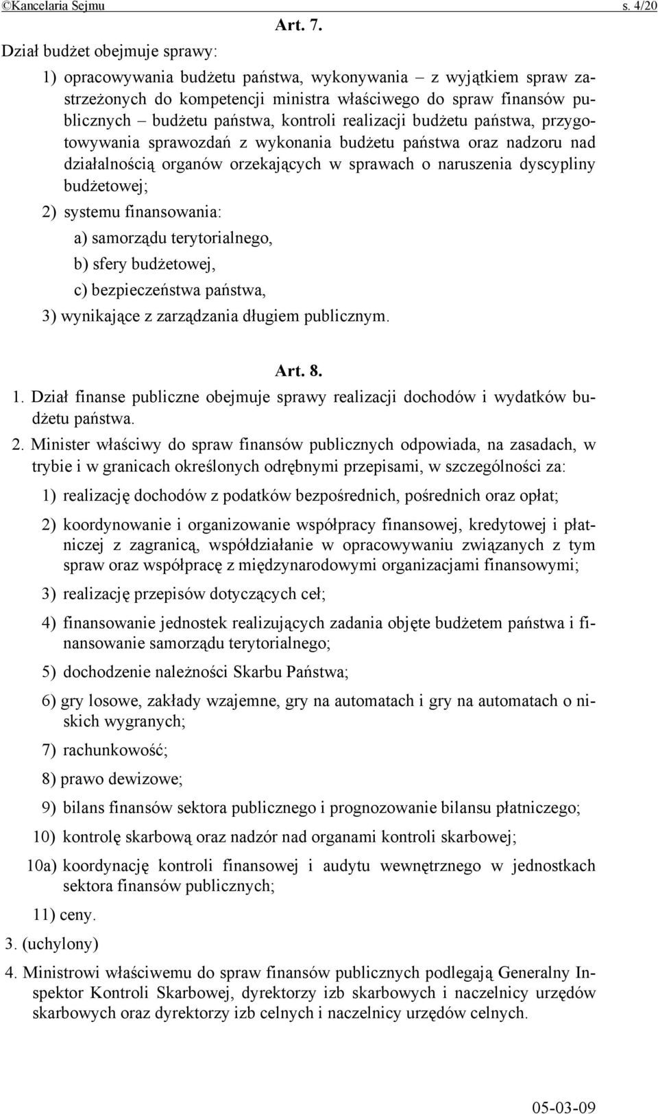 realizacji budżetu państwa, przygotowywania sprawozdań z wykonania budżetu państwa oraz nadzoru nad działalnością organów orzekających w sprawach o naruszenia dyscypliny budżetowej; 2) systemu