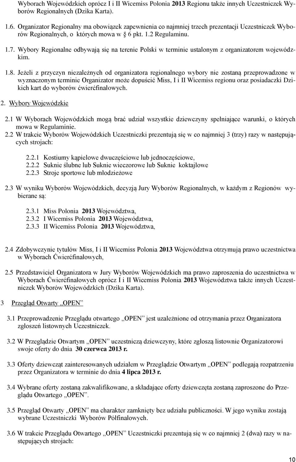 Wybory Regionalne odbywają się na terenie Polski w terminie ustalonym z organizatorem wojewódzkim. 1.8.