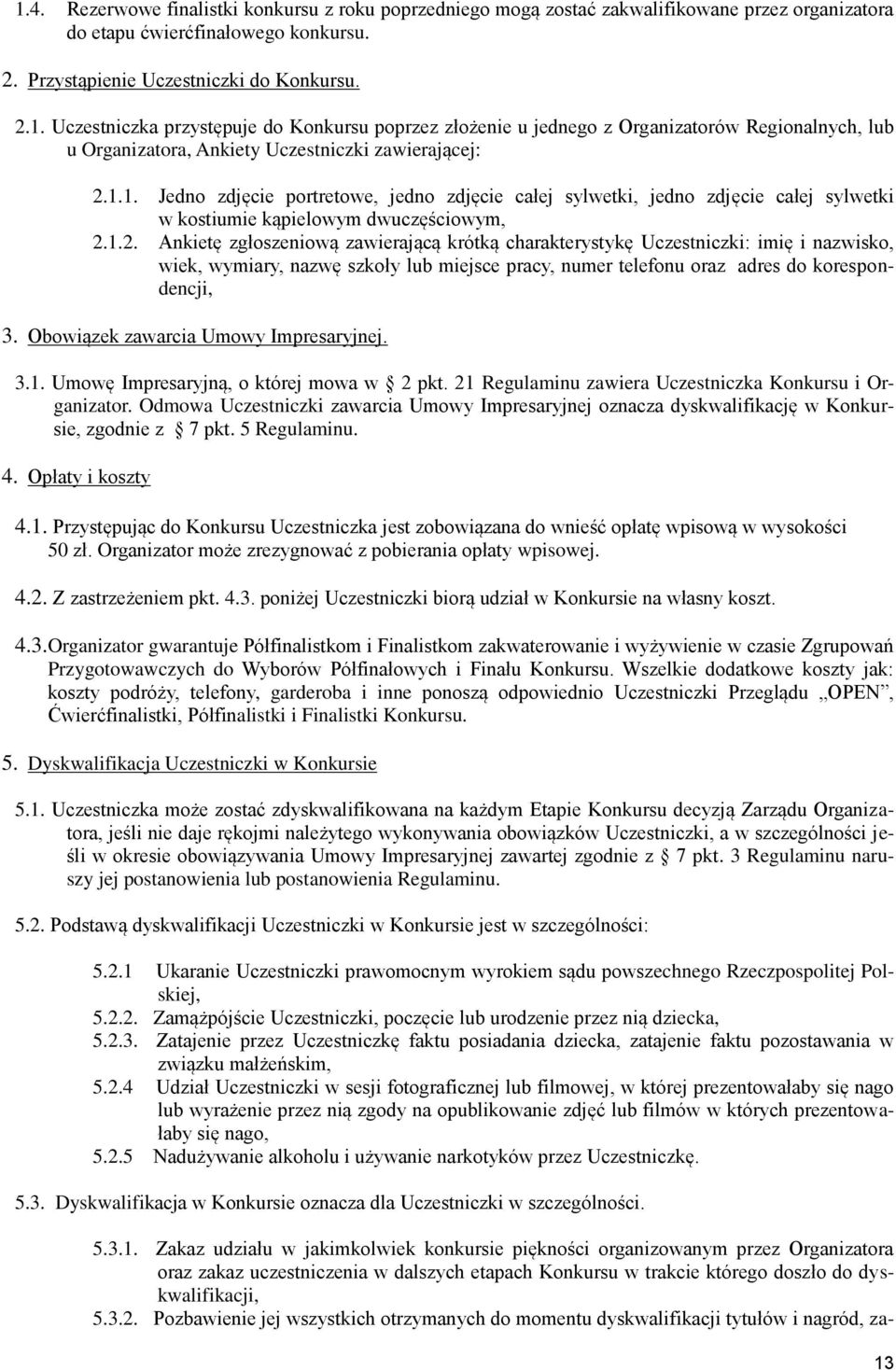 1.2. Ankietę zgłoszeniową zawierającą krótką charakterystykę Uczestniczki: imię i nazwisko, wiek, wymiary, nazwę szkoły lub miejsce pracy, numer telefonu oraz adres do korespondencji, 3.