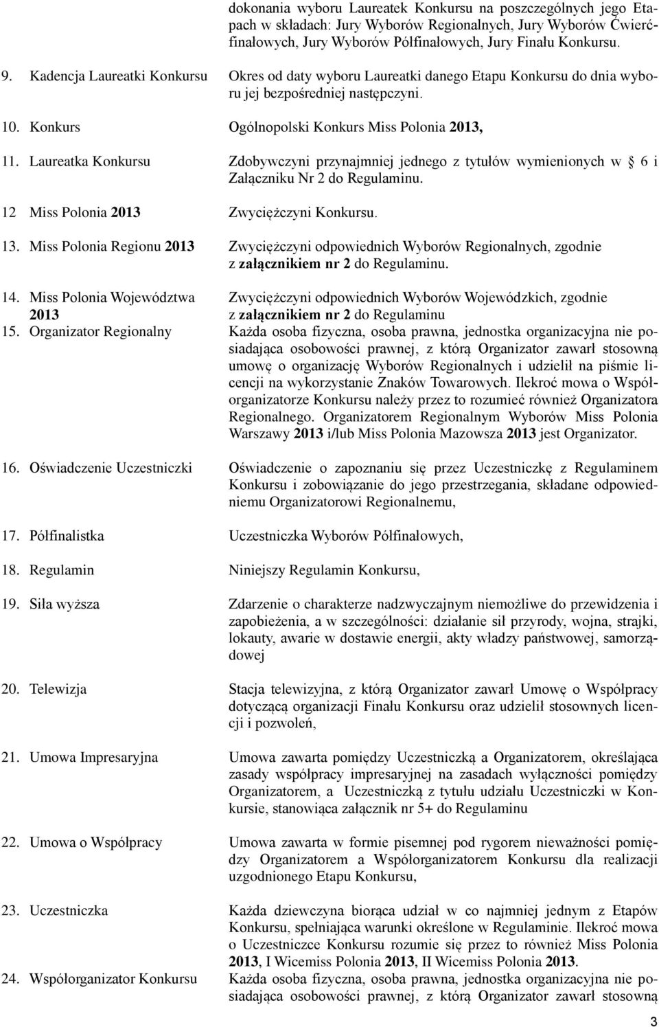 Laureatka Konkursu Zdobywczyni przynajmniej jednego z tytułów wymienionych w 6 i Załączniku Nr 2 do Regulaminu. 12 Miss Polonia 2013 Zwyciężczyni Konkursu. 13.