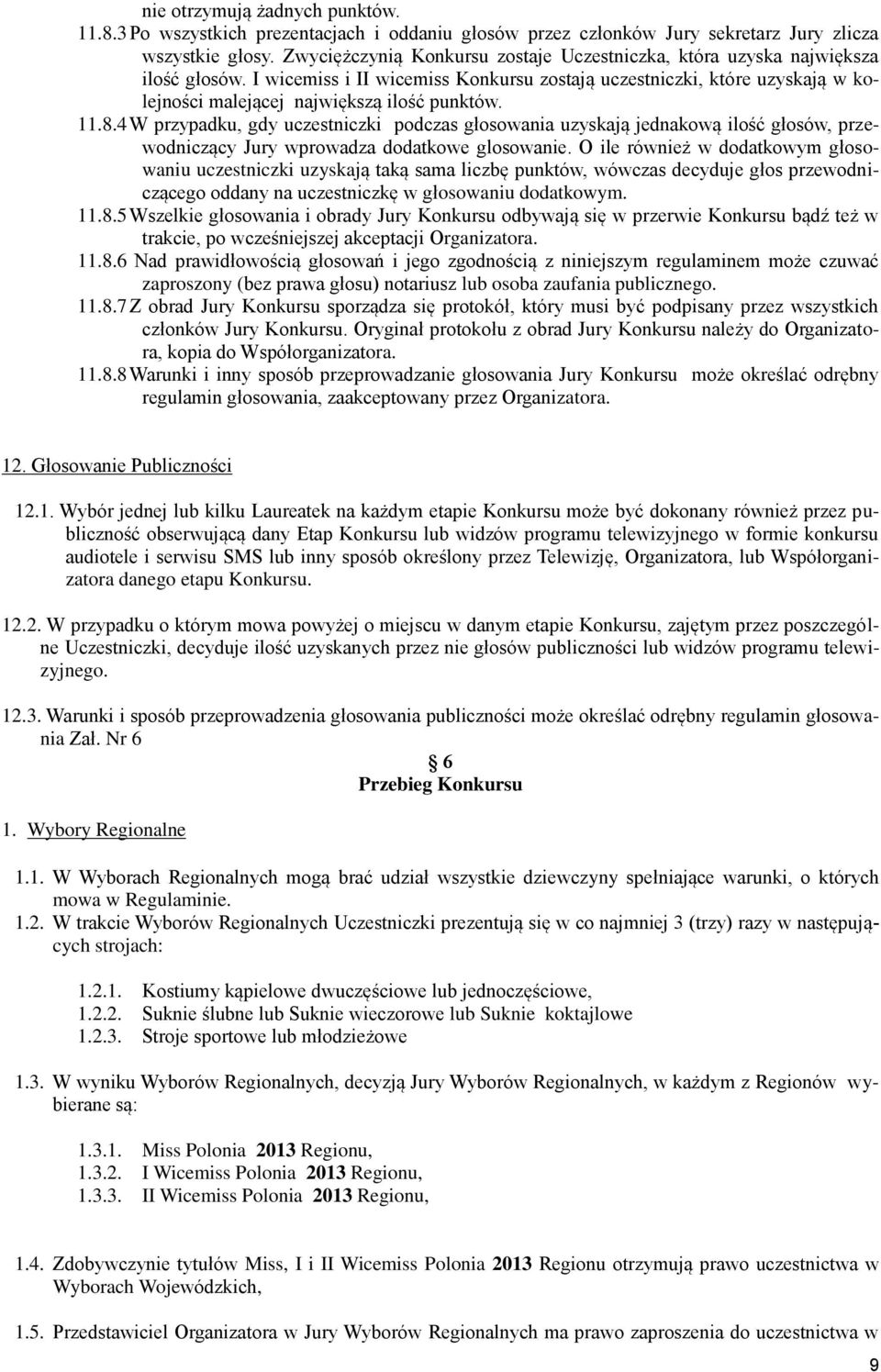 I wicemiss i II wicemiss Konkursu zostają uczestniczki, które uzyskają w kolejności malejącej największą ilość punktów. 11.8.